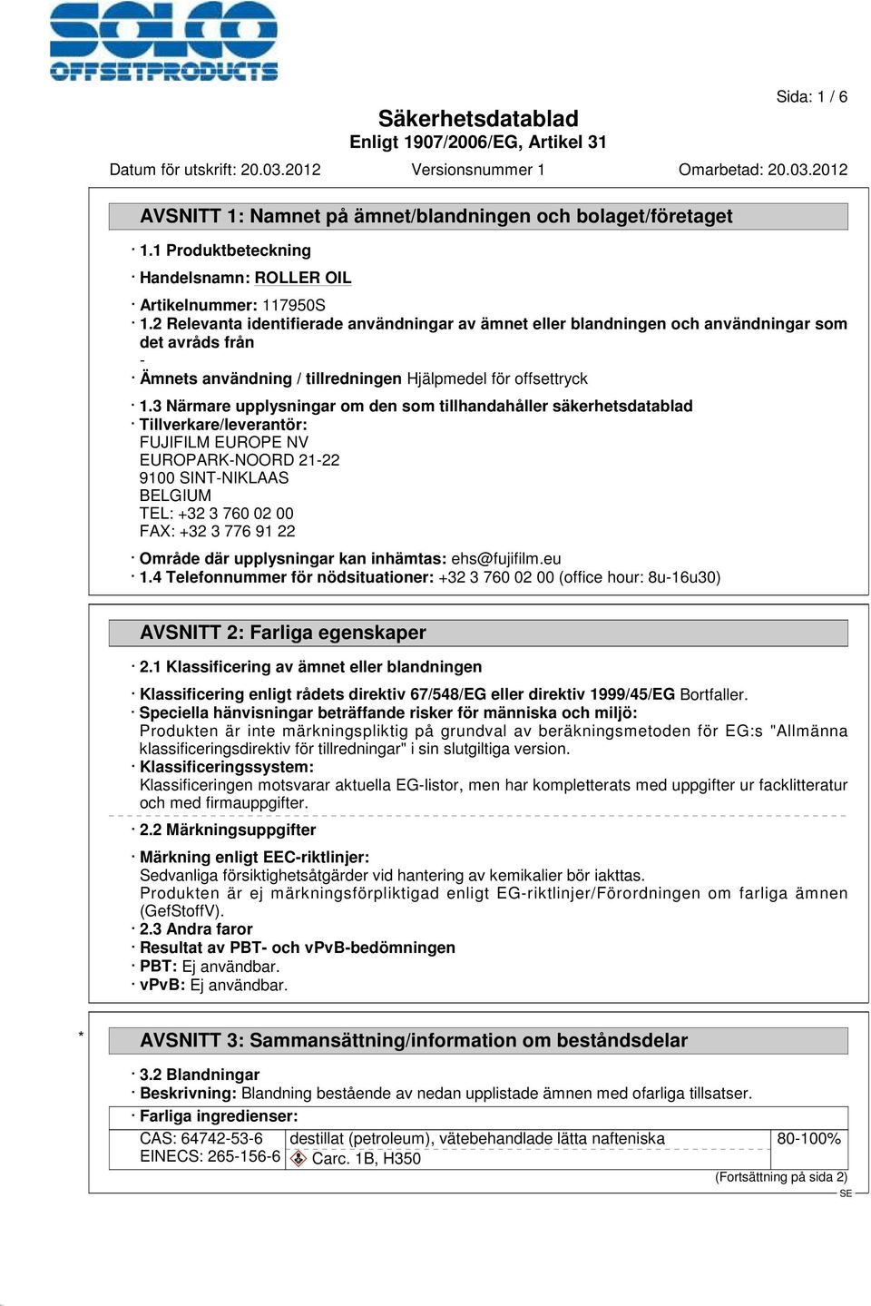 3 Närmare upplysningar om den som tillhandahåller säkerhetsdatablad Tillverkare/leverantör: FUJIFILM EUROPE NV EUROPARK-NOORD 21-22 9100 SINT-NIKLAAS BELGIUM TEL: +32 3 760 02 00 FAX: +32 3 776 91 22