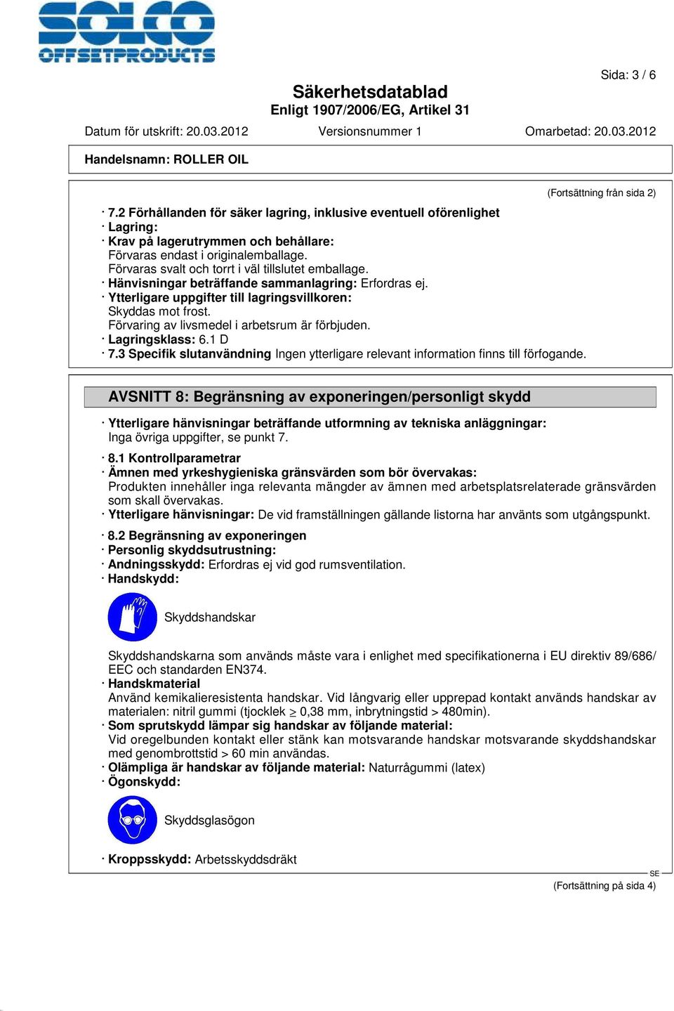 Förvaring av livsmedel i arbetsrum är förbjuden. Lagringsklass: 6.1 D 7.3 Specifik slutanvändning Ingen ytterligare relevant information finns till förfogande.