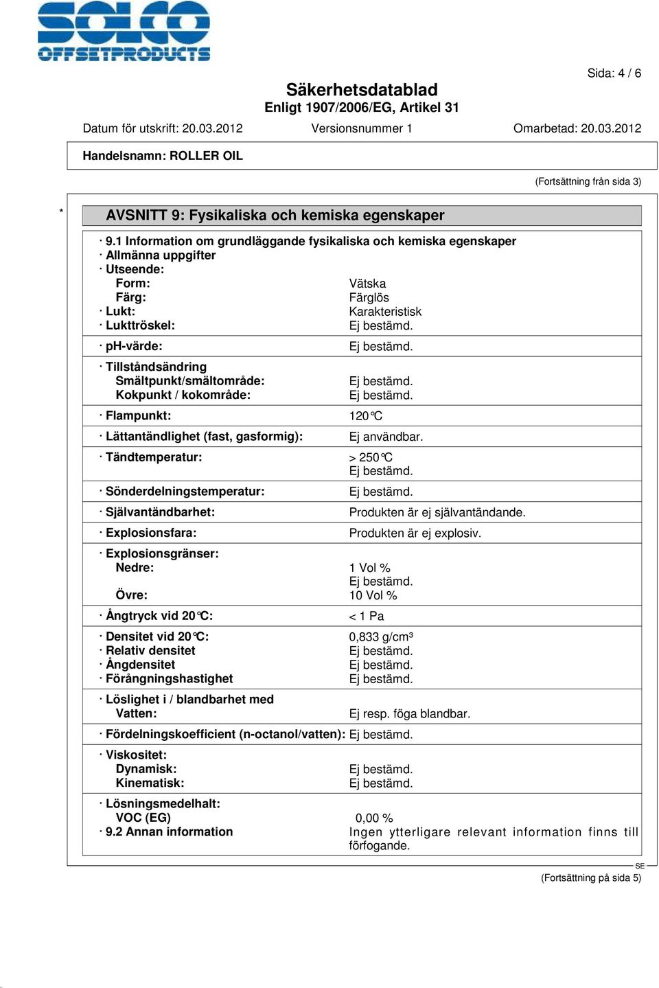 Smältpunkt/smältområde: Kokpunkt / kokområde: Flampunkt: 120 C Lättantändlighet (fast, gasformig): Ej användbar.