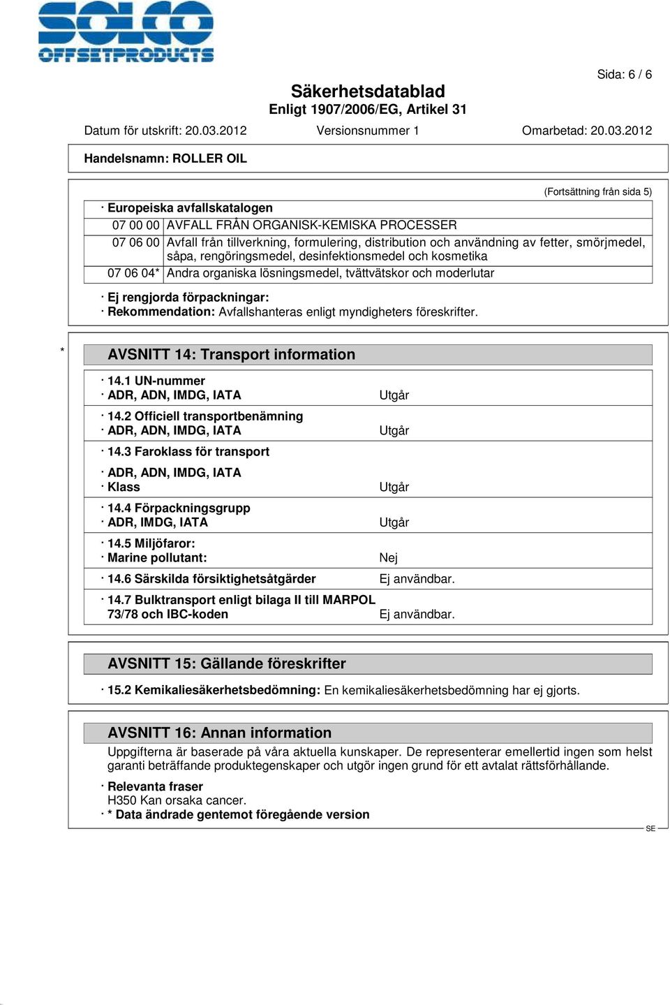 enligt myndigheters föreskrifter. * AVSNITT 14: Transport information 14.1 UN-nummer ADR, ADN, IMDG, IATA Utgår 14.2 Officiell transportbenämning ADR, ADN, IMDG, IATA Utgår 14.