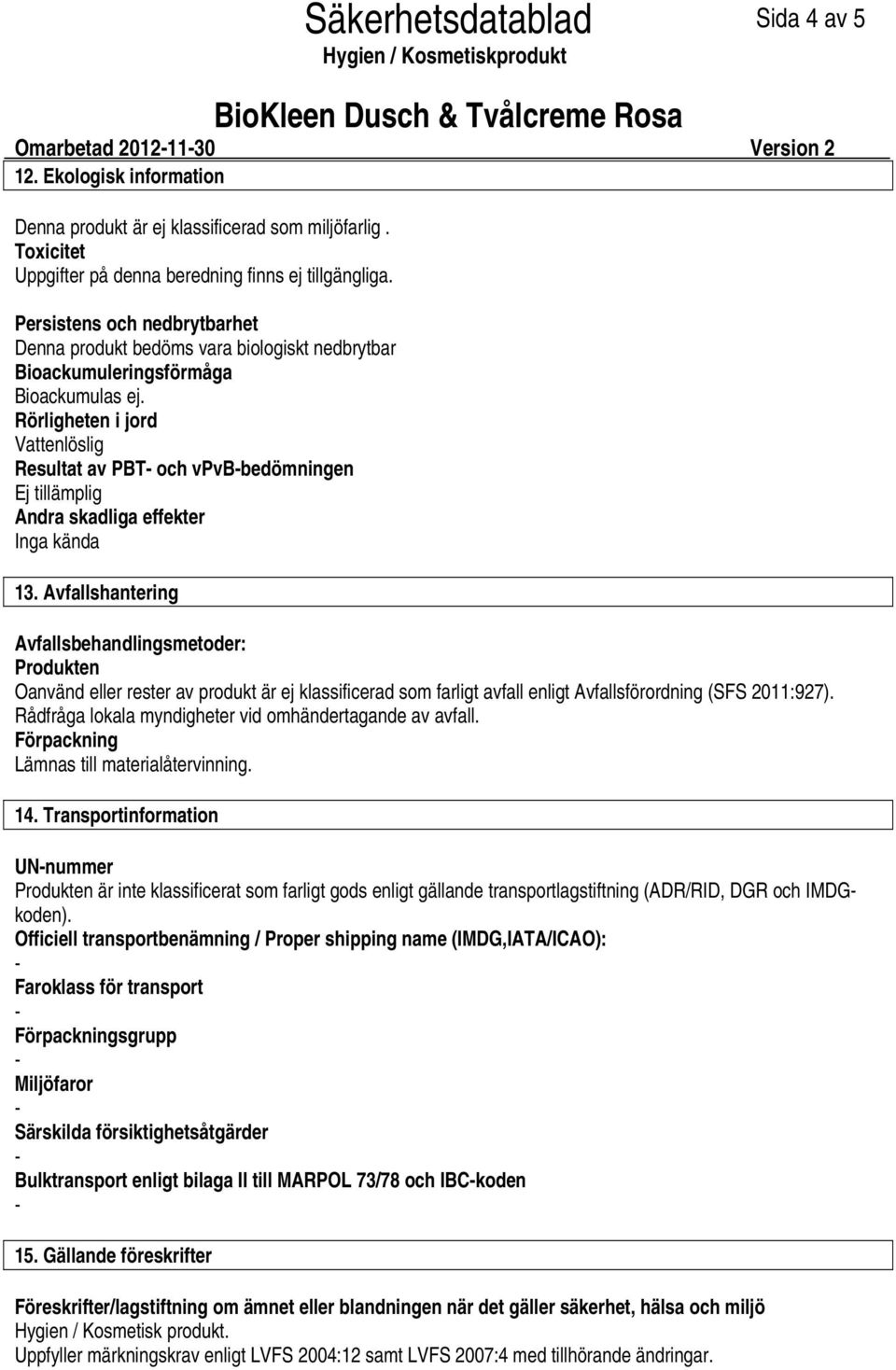 Rörligheten i jord Vattenlöslig Resultat av PBT och vpvbbedömningen Ej tillämplig Andra skadliga effekter Inga kända 13.