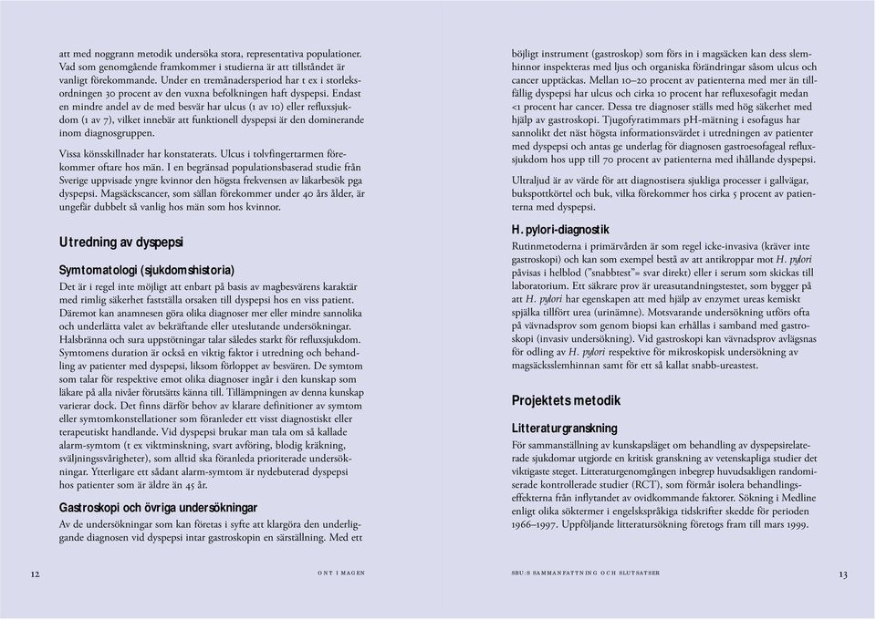 Endast en mindre andel av de med besvär har ulcus (1 av 10) eller refluxsjukdom (1 av 7), vilket innebär att funktionell dyspepsi är den dominerande inom diagnosgruppen.