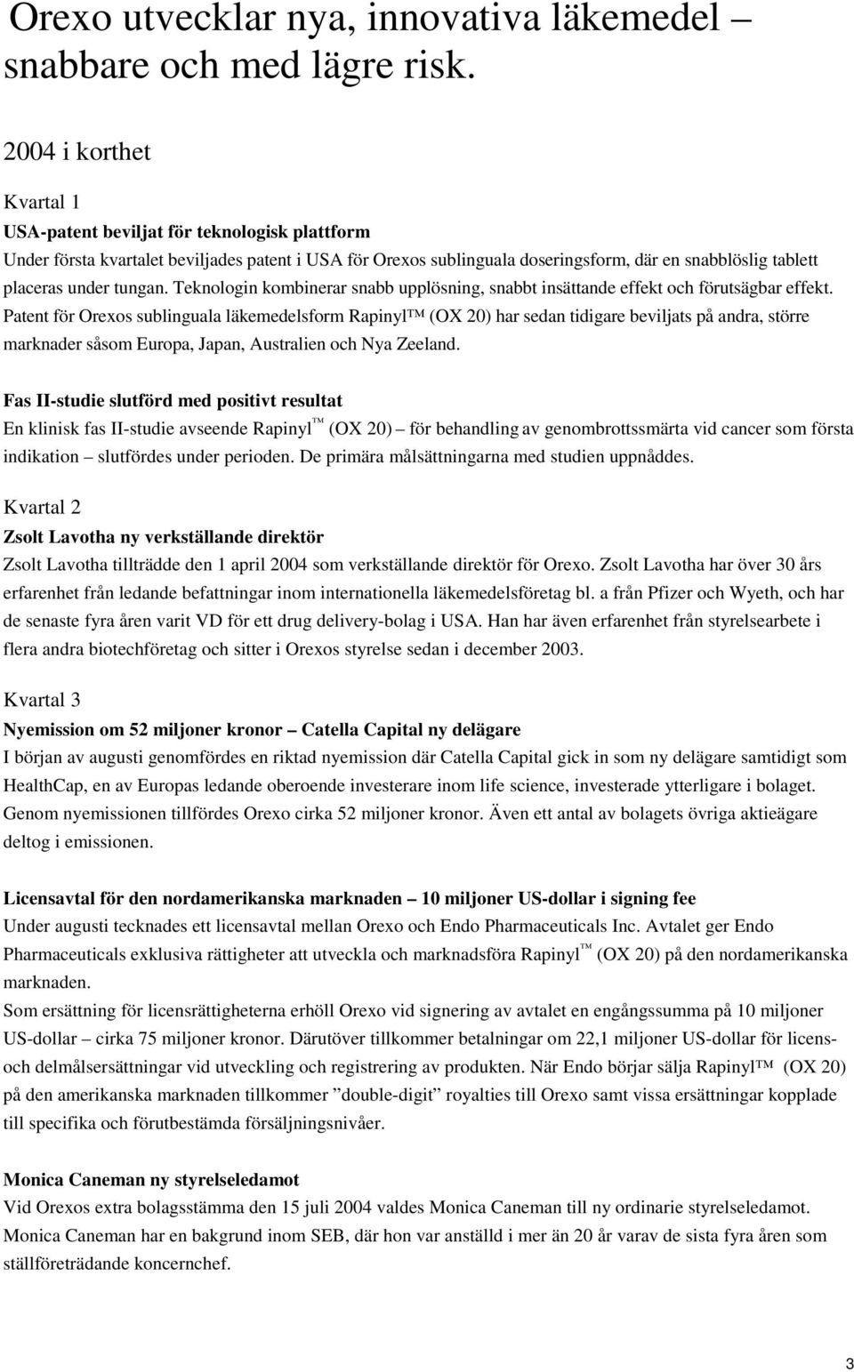 tungan. Teknologin kombinerar snabb upplösning, snabbt insättande effekt och förutsägbar effekt.