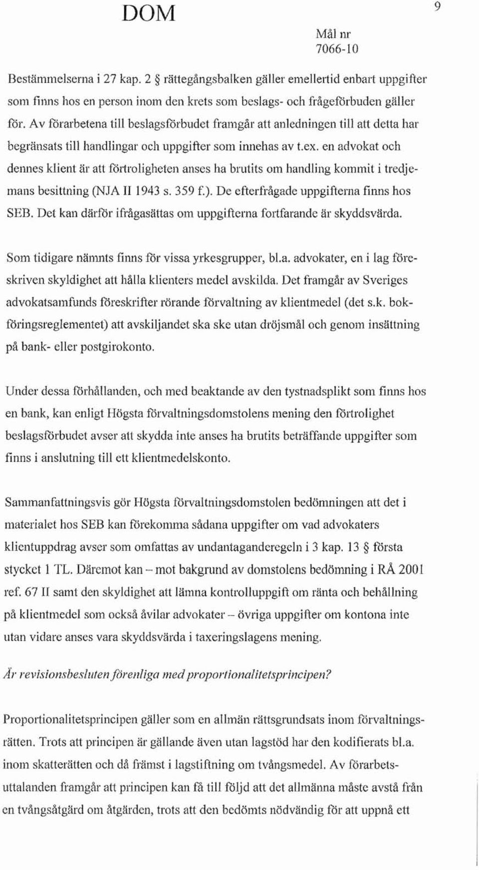 en advokat och delmes klient är att förtroligheten anses ha brutits om handling kommit i tredjemans besittning (NJA II 1943 s. 359 r.). De efterfrågade uppgifterna finns hos SEB.