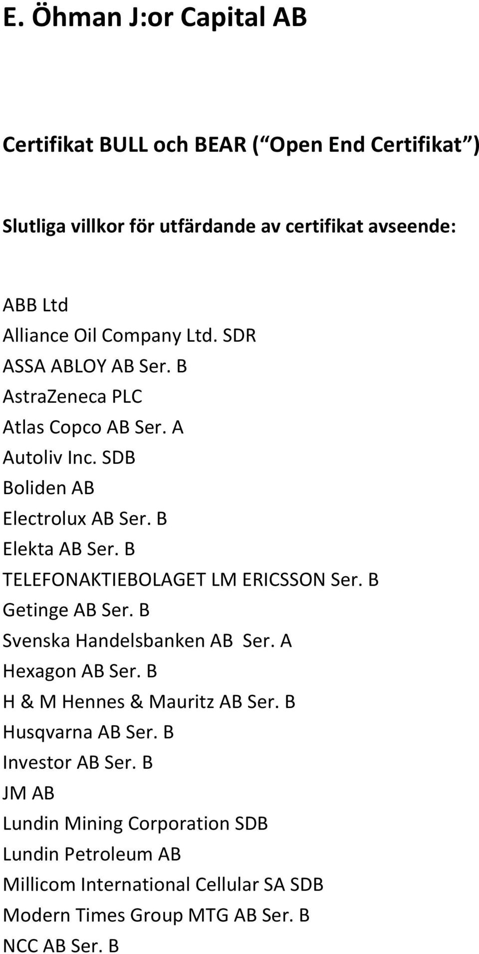 B TELEFONAKTIEBOLAGET LM ERICSSON Ser. B Getinge AB Ser. B Svenska Handelsbanken AB Ser. A Hexagon AB Ser. B H & M Hennes & Mauritz AB Ser.