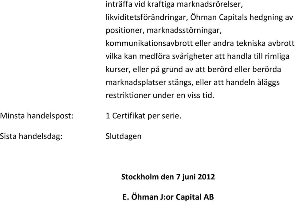 rimliga kurser, eller på grund av att berörd eller berörda marknadsplatser stängs, eller att handeln åläggs