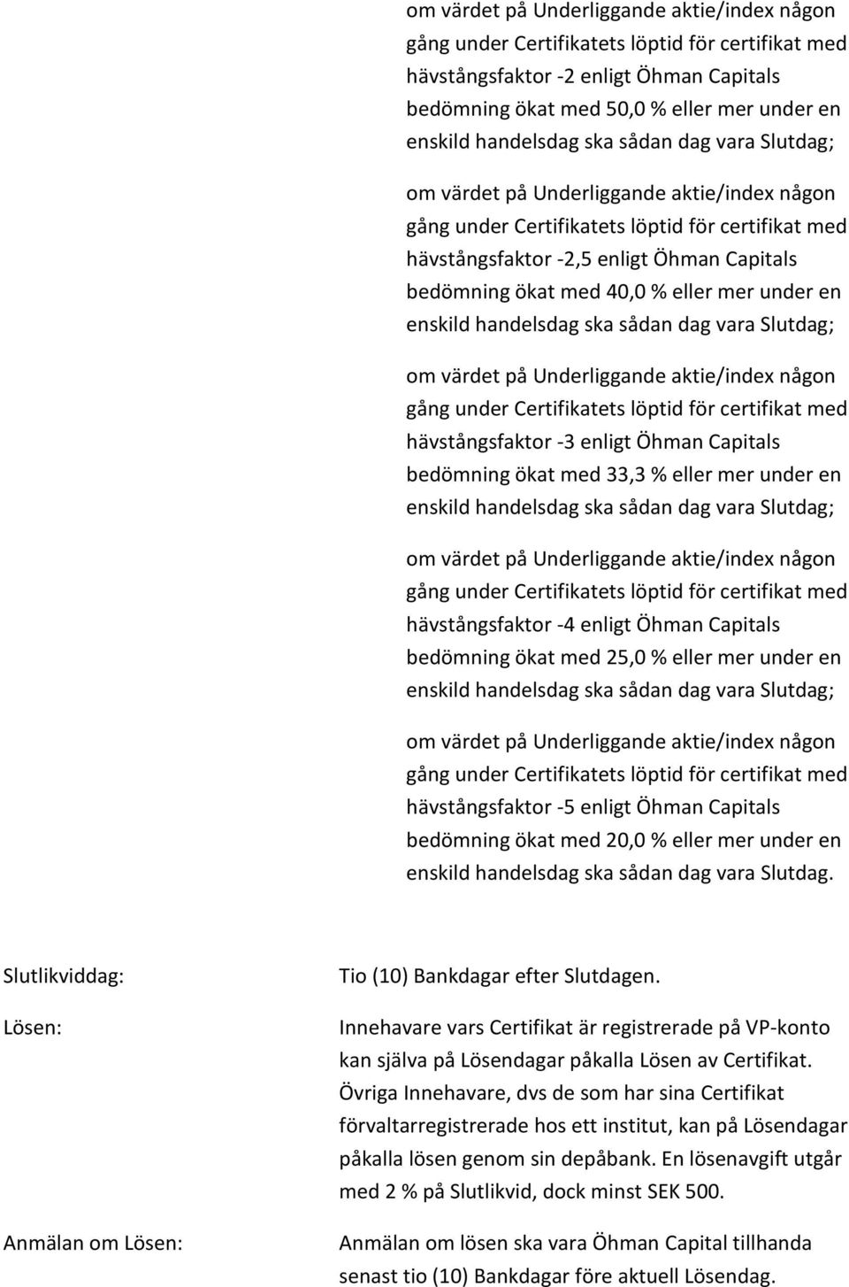 Slutdag; hävstångsfaktor -4 enligt Öhman Capitals bedömning ökat med 25,0 % eller mer under en enskild handelsdag ska sådan dag vara Slutdag; hävstångsfaktor -5 enligt Öhman Capitals bedömning ökat