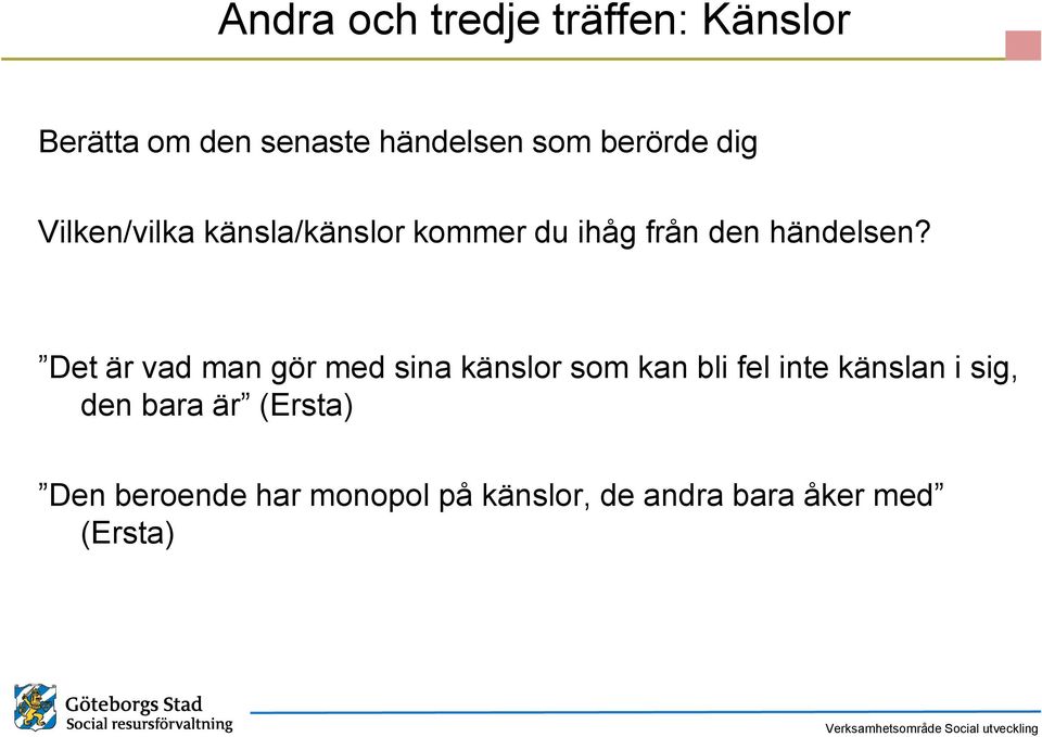 Det är vad man gör med sina känslor som kan bli fel inte känslan i sig, den