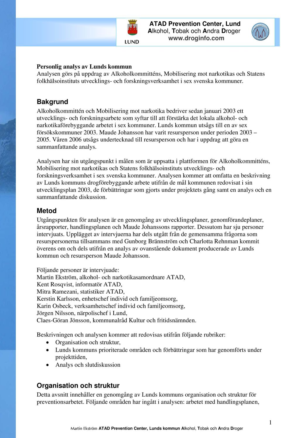 arbetet i sex kommuner. Lunds kommun utsågs till en av sex försökskommuner 2003. Maude Johansson har varit resursperson under perioden 2003 2005.