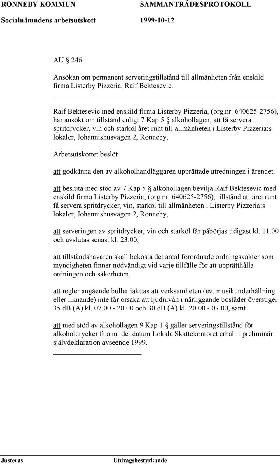 Arbetsutskottet beslöt att godkänna den av alkoholhandläggaren upprättade utredningen i ärendet, att besluta med stöd av 7 Kap 5 alkohollagen bevilja Raif Bektesevic med enskild firma Listerby