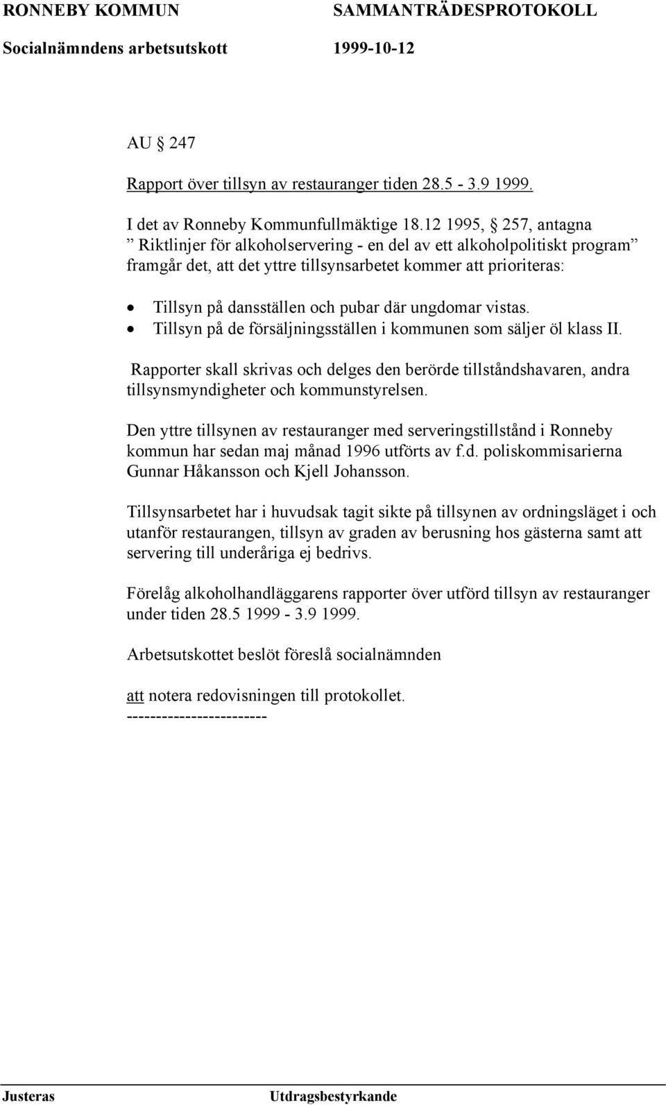 ungdomar vistas. Tillsyn på de försäljningsställen i kommunen som säljer öl klass II. Rapporter skall skrivas och delges den berörde tillståndshavaren, andra tillsynsmyndigheter och kommunstyrelsen.