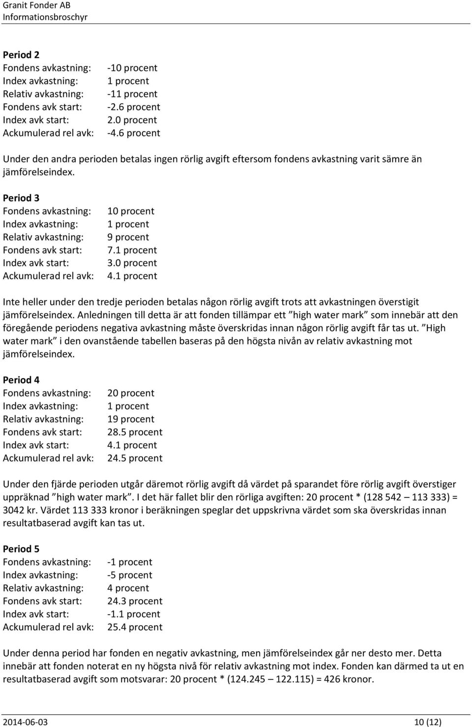 Period 3 Fondens avk start: Index avk start: 10 procent 1 procent 9 procent 7.1 procent 3.0 procent 4.