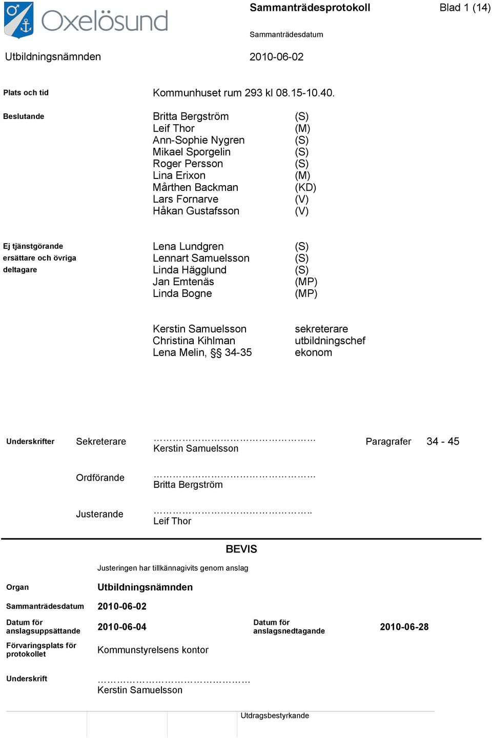 Lena Lundgren (S) ersättare och övriga Lennart Samuelsson (S) deltagare Linda Hägglund (S) Jan Emtenäs (MP) Linda Bogne (MP) Kerstin Samuelsson Christina Kihlman Lena Melin, 34-35 sekreterare