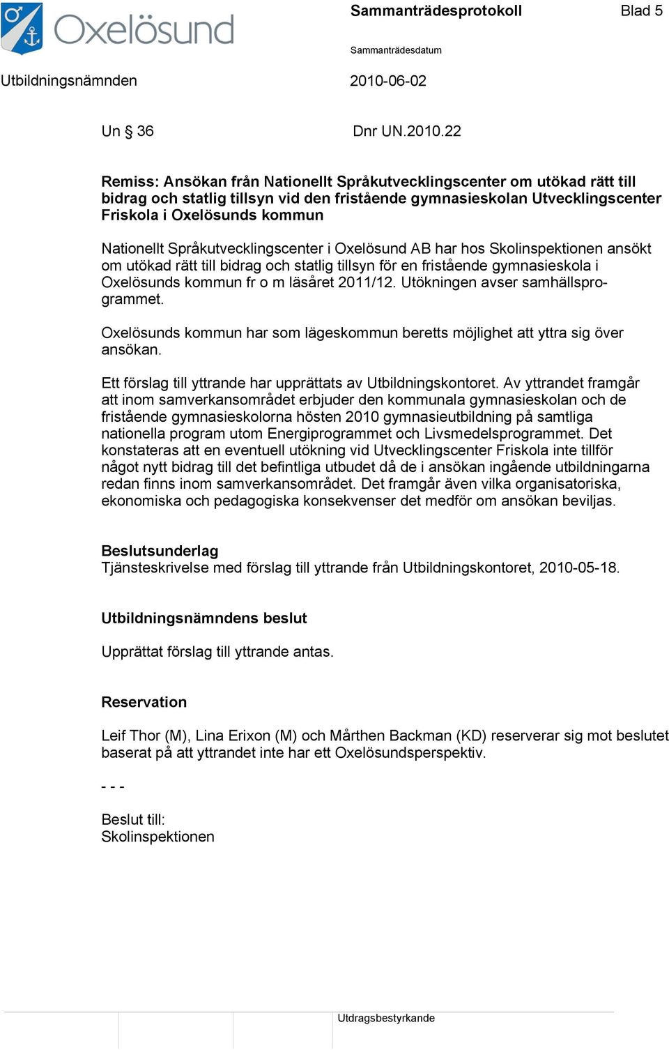 Språkutvecklingscenter i Oxelösund AB har hos Skolinspektionen ansökt om utökad rätt till bidrag och statlig tillsyn för en fristående gymnasieskola i Oxelösunds kommun fr o m läsåret 2011/12.