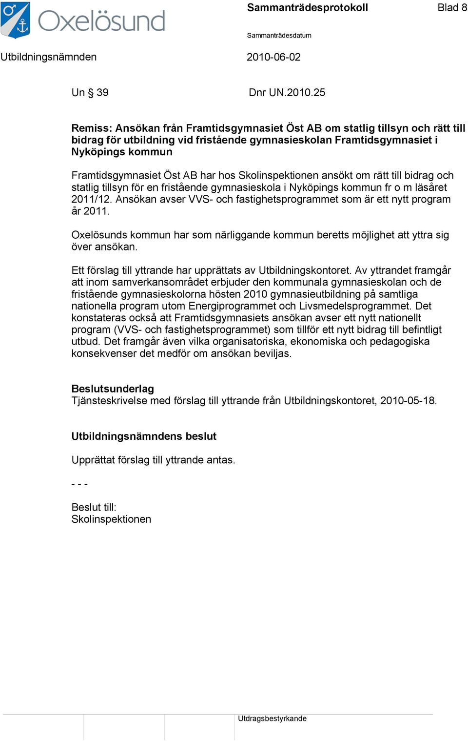 hos Skolinspektionen ansökt om rätt till bidrag och statlig tillsyn för en fristående gymnasieskola i Nyköpings kommun fr o m läsåret 2011/12.