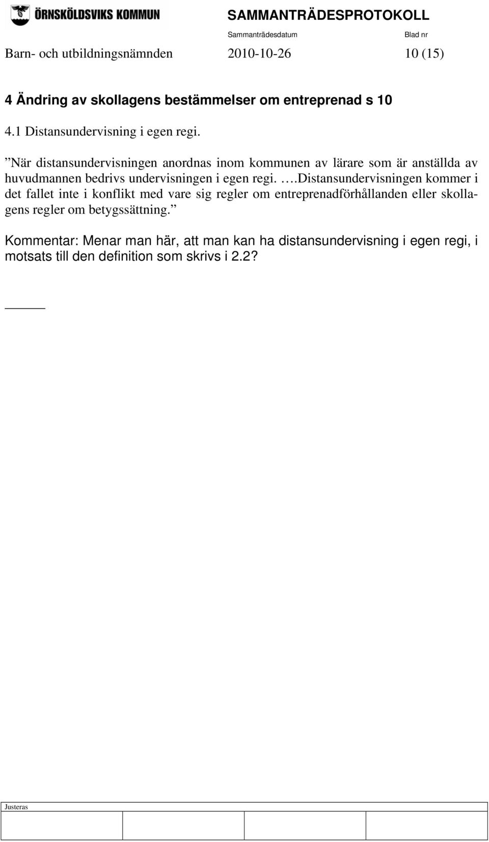 När distansundervisningen anordnas inom kommunen av lärare som är anställda av huvudmannen bedrivs undervisningen i egen regi.