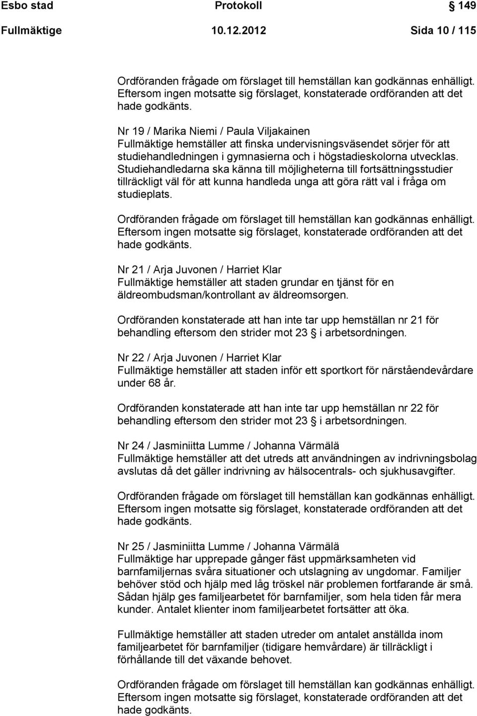 Nr 19 / Marika Niemi / Paula Viljakainen Fullmäktige hemställer att finska undervisningsväsendet sörjer för att studiehandledningen i gymnasierna och i högstadieskolorna utvecklas.