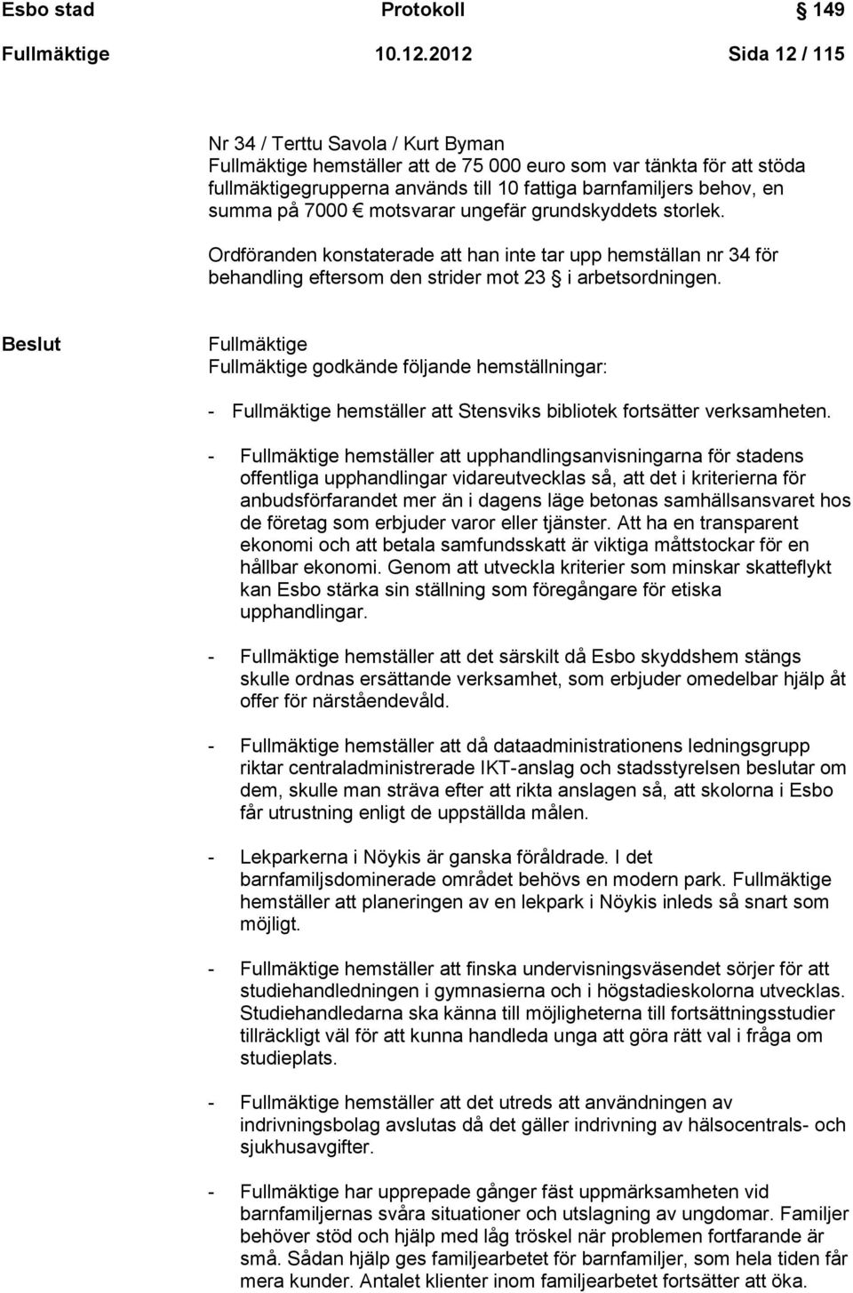 på 7000 motsvarar ungefär grundskyddets storlek. Ordföranden konstaterade att han inte tar upp hemställan nr 34 för behandling eftersom den strider mot 23 i arbetsordningen.