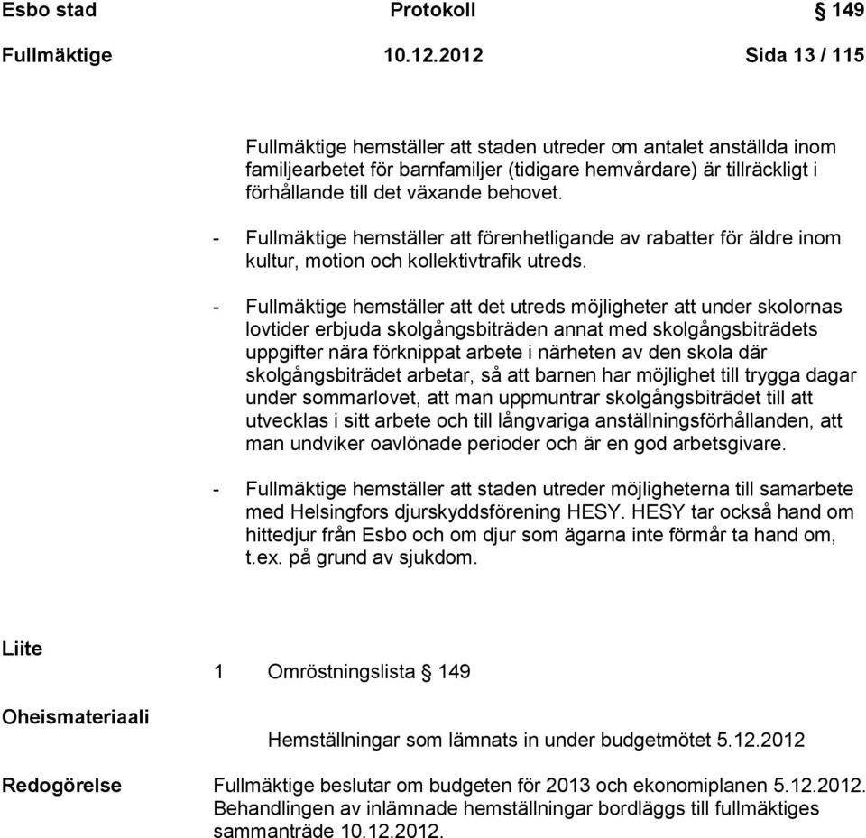 - Fullmäktige hemställer att förenhetligande av rabatter för äldre inom kultur, motion och kollektivtrafik utreds.