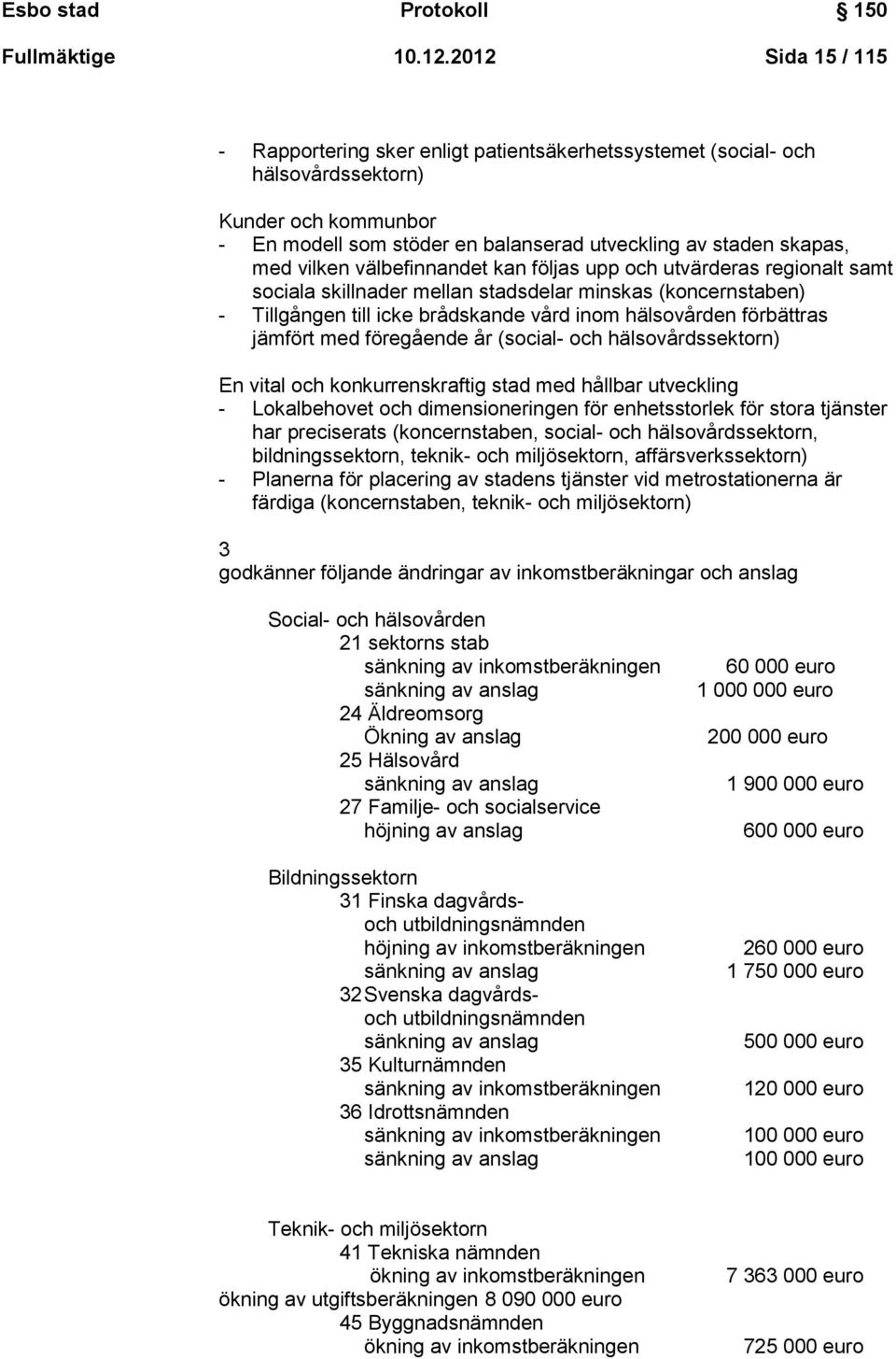 vilken välbefinnandet kan följas upp och utvärderas regionalt samt sociala skillnader mellan stadsdelar minskas (koncernstaben) - Tillgången till icke brådskande vård inom hälsovården förbättras