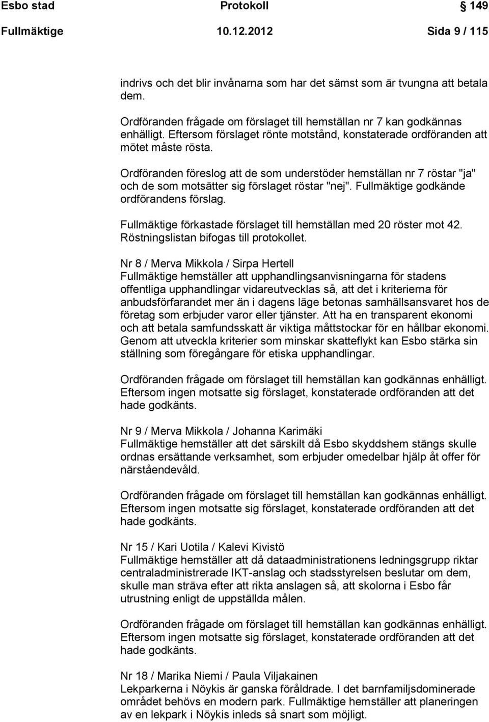 Ordföranden föreslog att de som understöder hemställan nr 7 röstar "ja" och de som motsätter sig förslaget röstar "nej". Fullmäktige godkände ordförandens förslag.