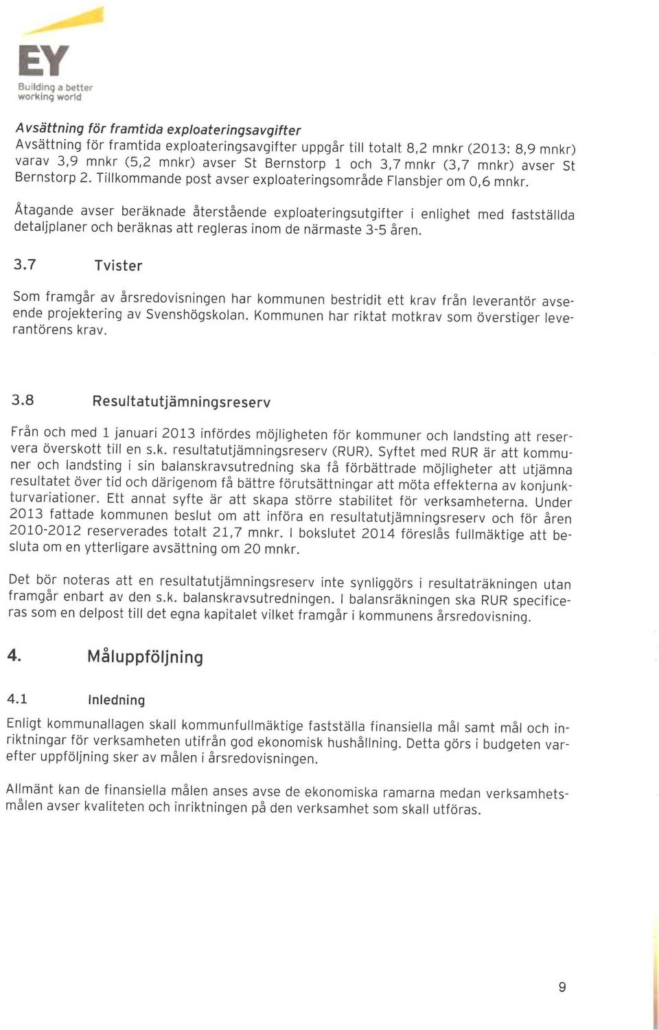 Åtagande avser beräknade återstående exploateringsutgifter i enlighet med fastställda detaljplaner och beräknas att regleras inom de närmaste 3-