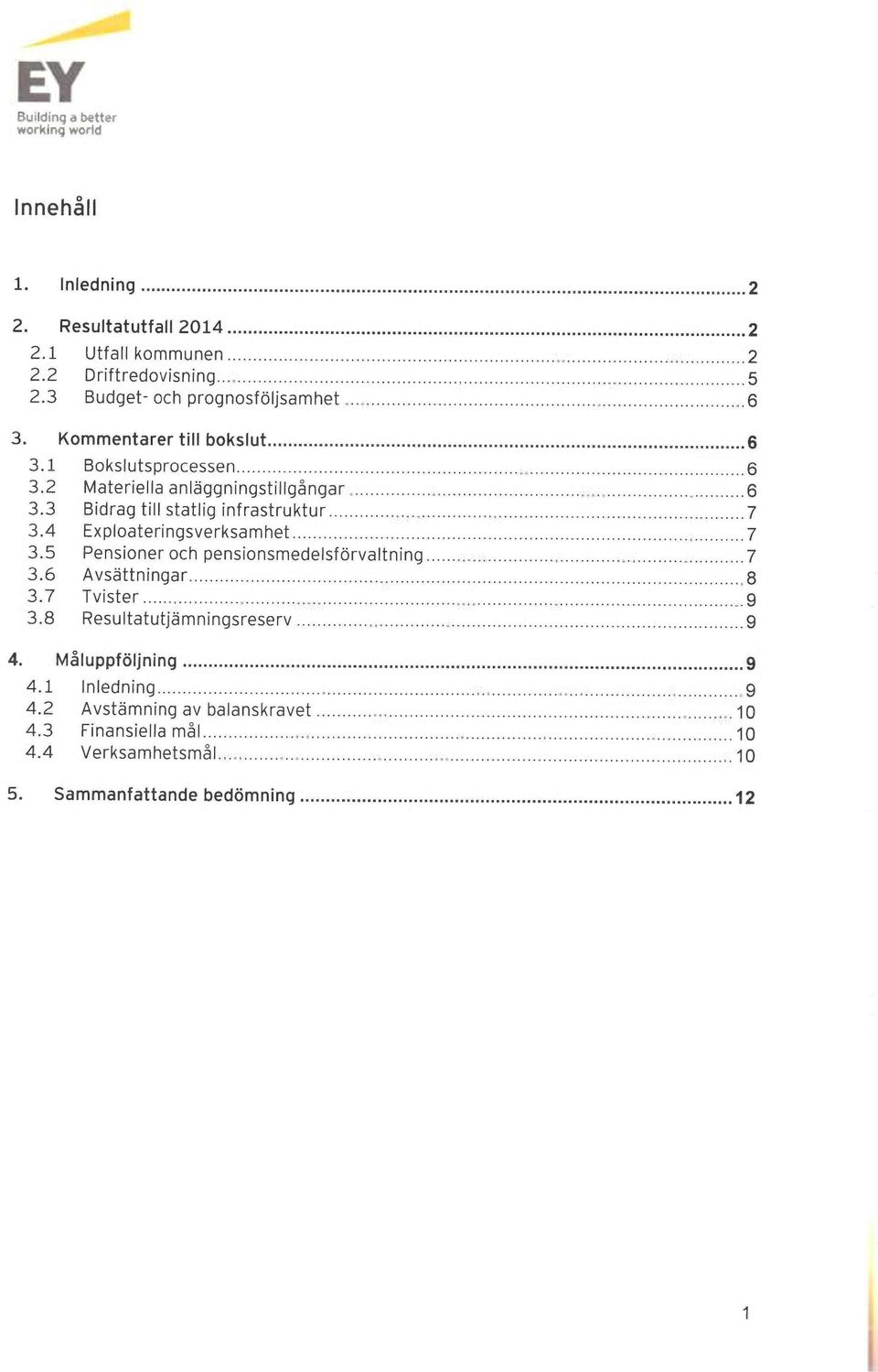 4 Exploateringsverksamhet...7 3.5 Pensioner och pensionsmedelsförvaltning...7 3.6 Avsättningar...8 3.7 Tvister... 9 3.8 Resultatutjämningsresery.