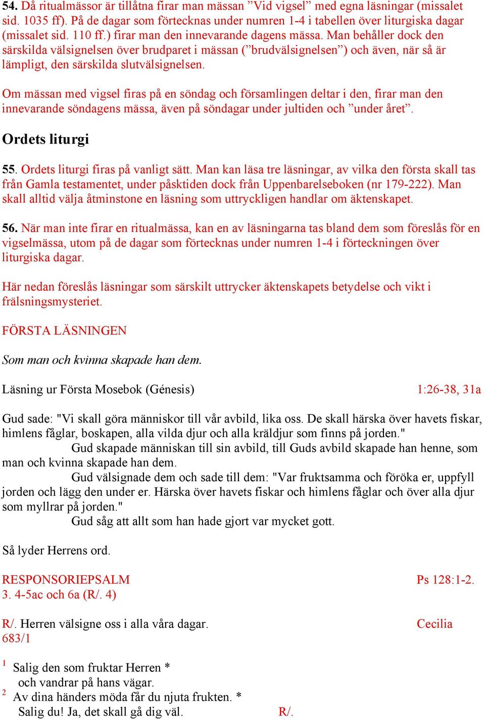 Om mässan med vigsel firas på en söndag och församlingen deltar i den, firar man den innevarande söndagens mässa, även på söndagar under jultiden och under året. Ordets liturgi 55.