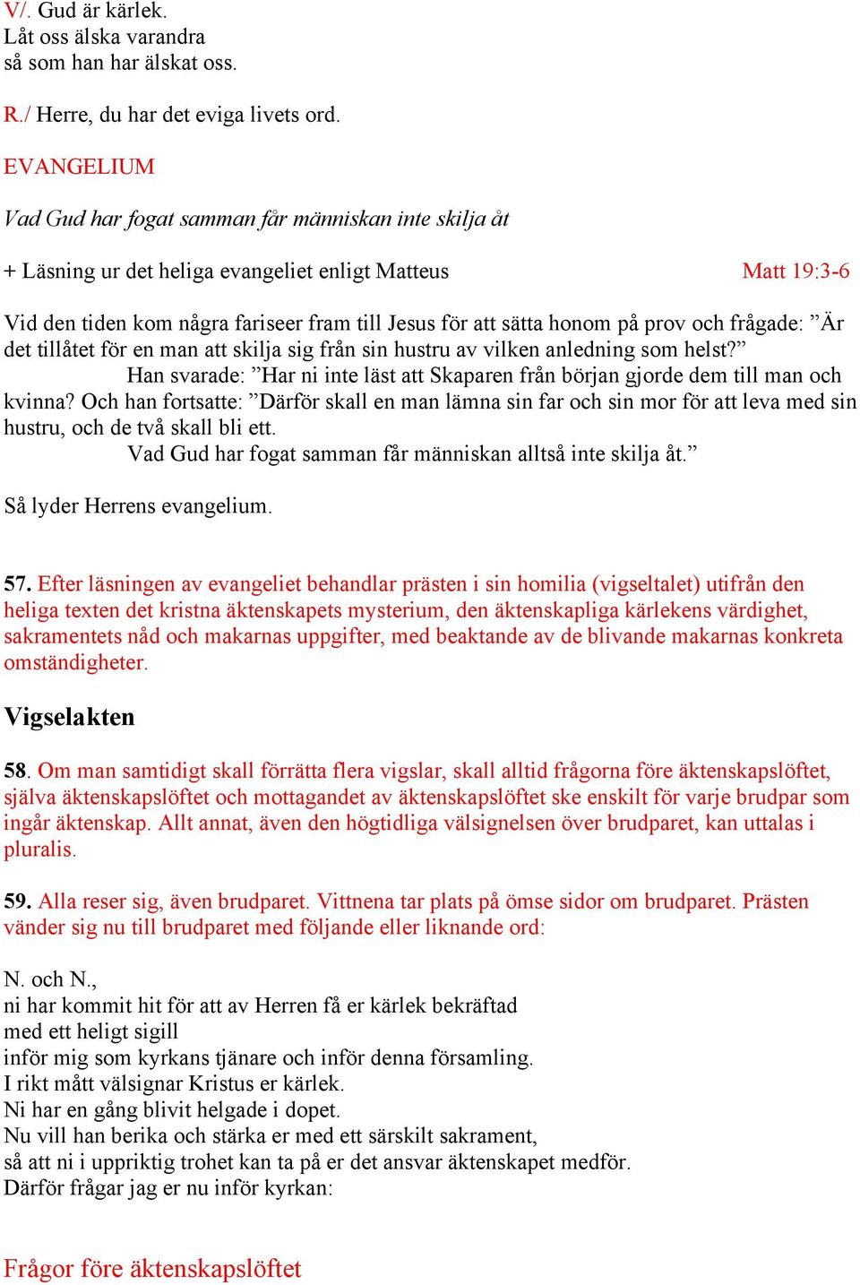 prov och frågade: Är det tillåtet för en man att skilja sig från sin hustru av vilken anledning som helst? Han svarade: Har ni inte läst att Skaparen från början gjorde dem till man och kvinna?