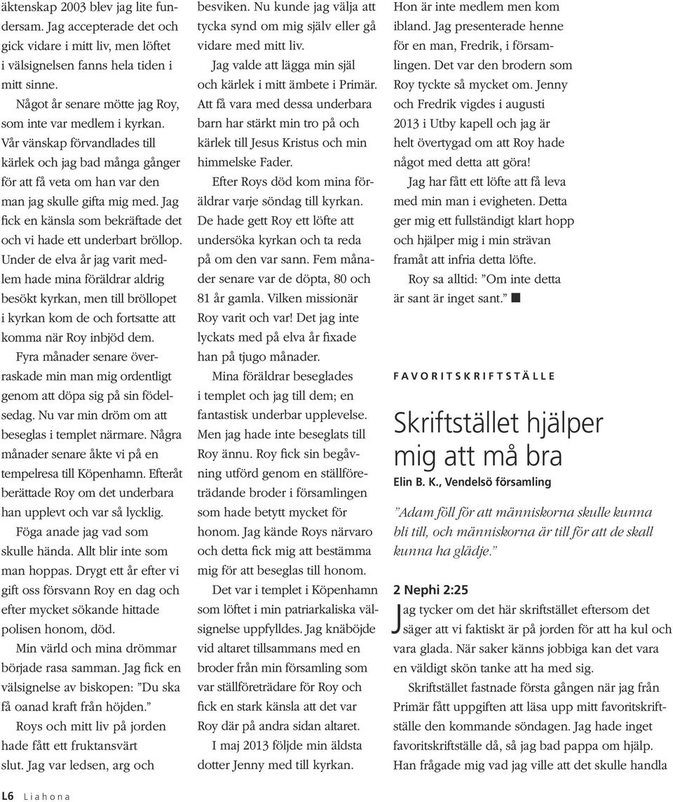 Jag fick en känsla som bekräftade det och vi hade ett underbart bröllop.