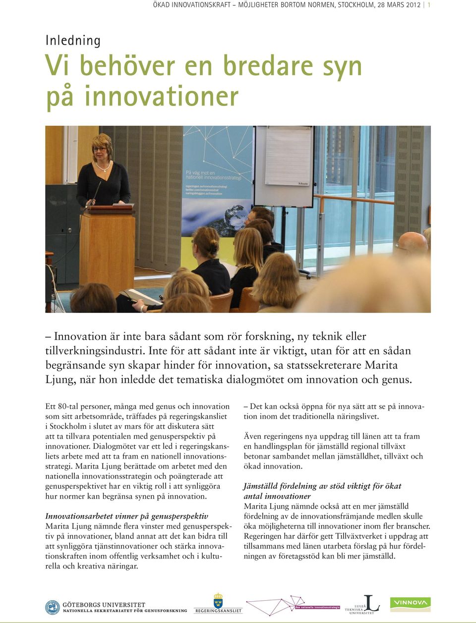 Inte för att sådant inte är viktigt, utan för att en sådan begränsande syn skapar hinder för innovation, sa statssekreterare Marita Ljung, när hon inledde det tematiska dialogmötet om innovation och