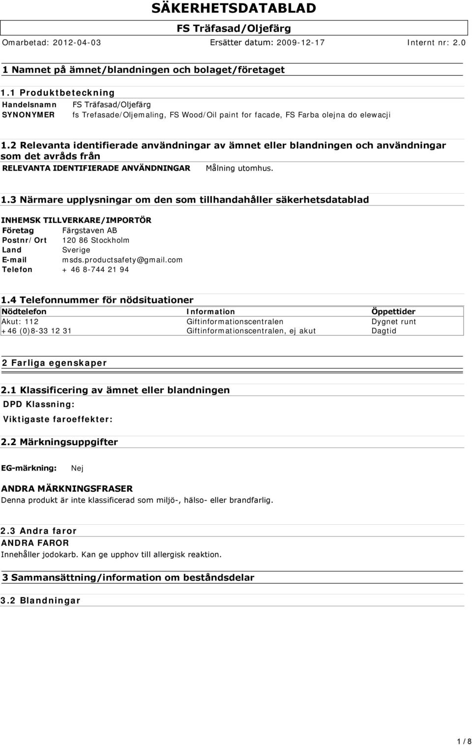 3 Närmare upplysningar om den som tillhandahåller säkerhetsdatablad INHEMSK TILLVERKARE/IMPORTÖR Företag Färgstaven AB Postnr/Ort 120 86 Stockholm Land Sverige E-mail msds.productsafety@gmail.