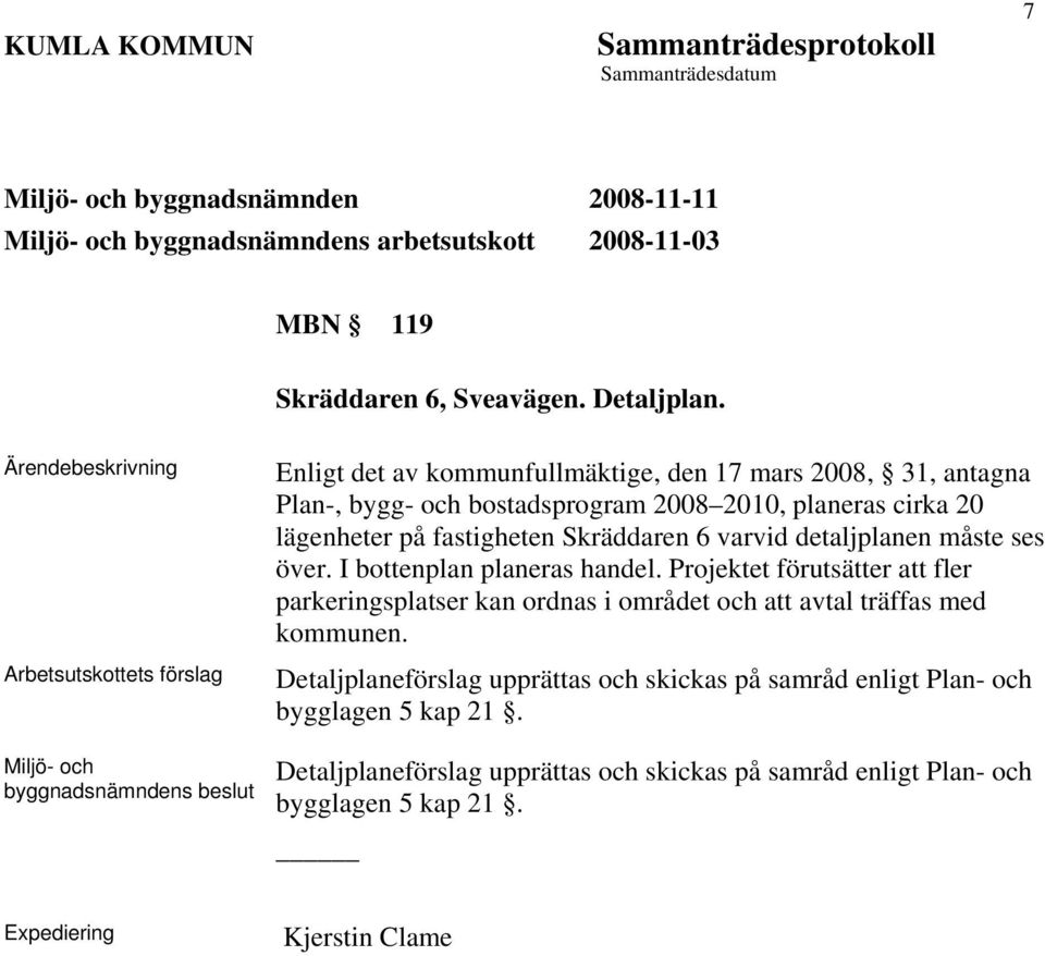 fastigheten Skräddaren 6 varvid detaljplanen måste ses över. I bottenplan planeras handel.