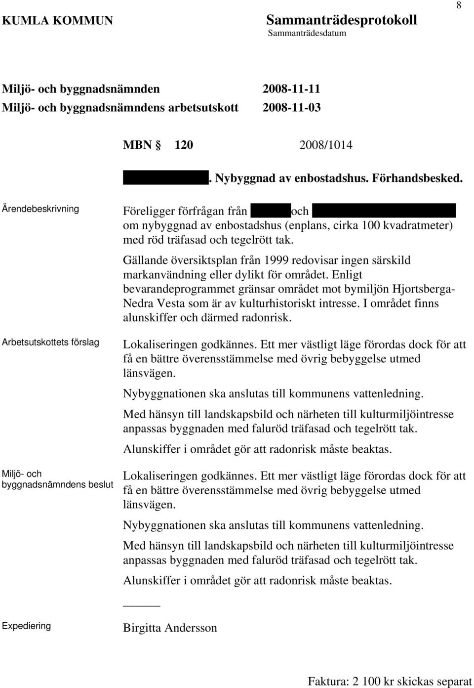 Gällande översiktsplan från 1999 redovisar ingen särskild markanvändning eller dylikt för området.