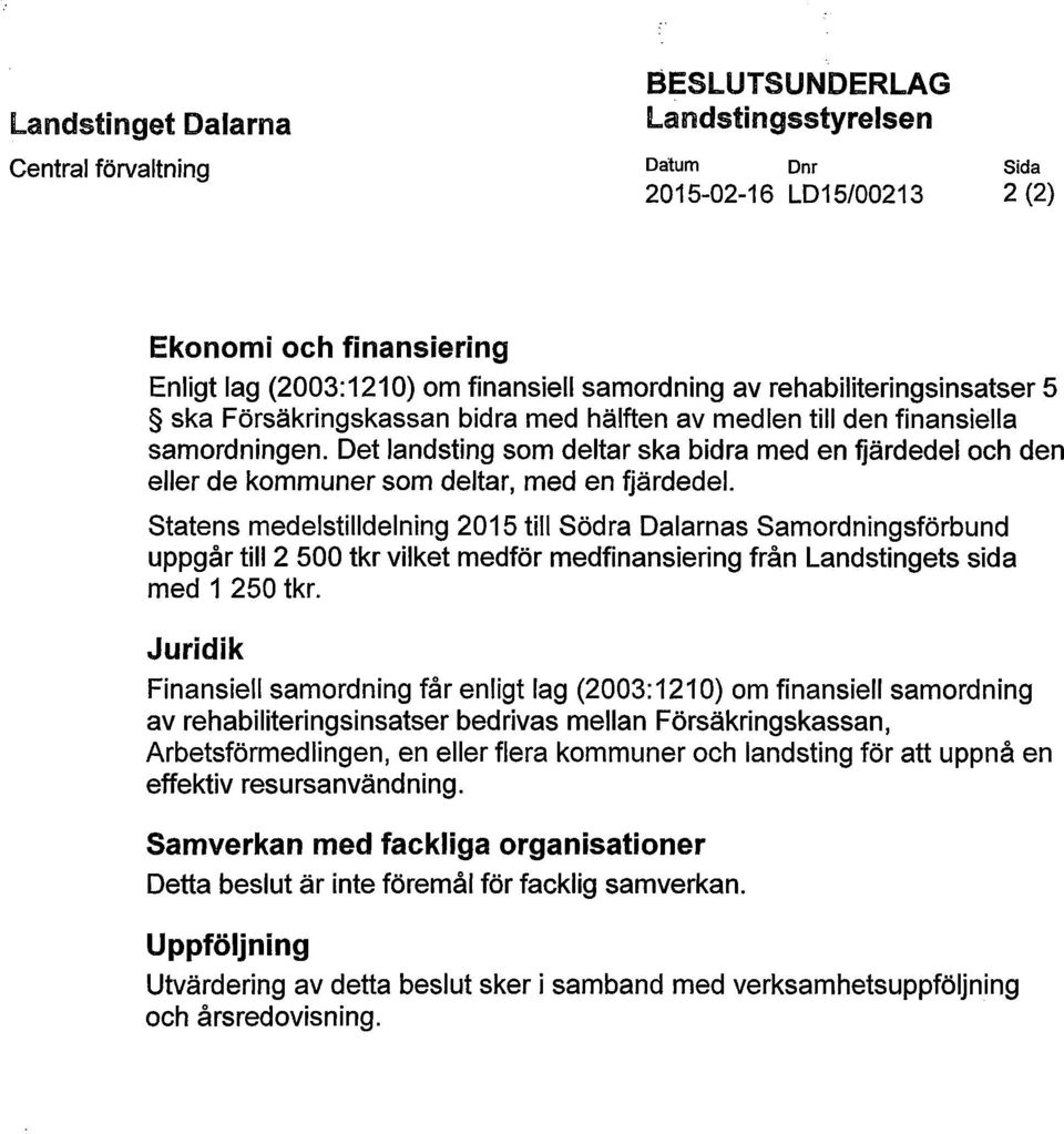 Det landsting som deltar ska bidra med en fjärdedel och den eller de kommuner som deltar, med en fjärdedel.
