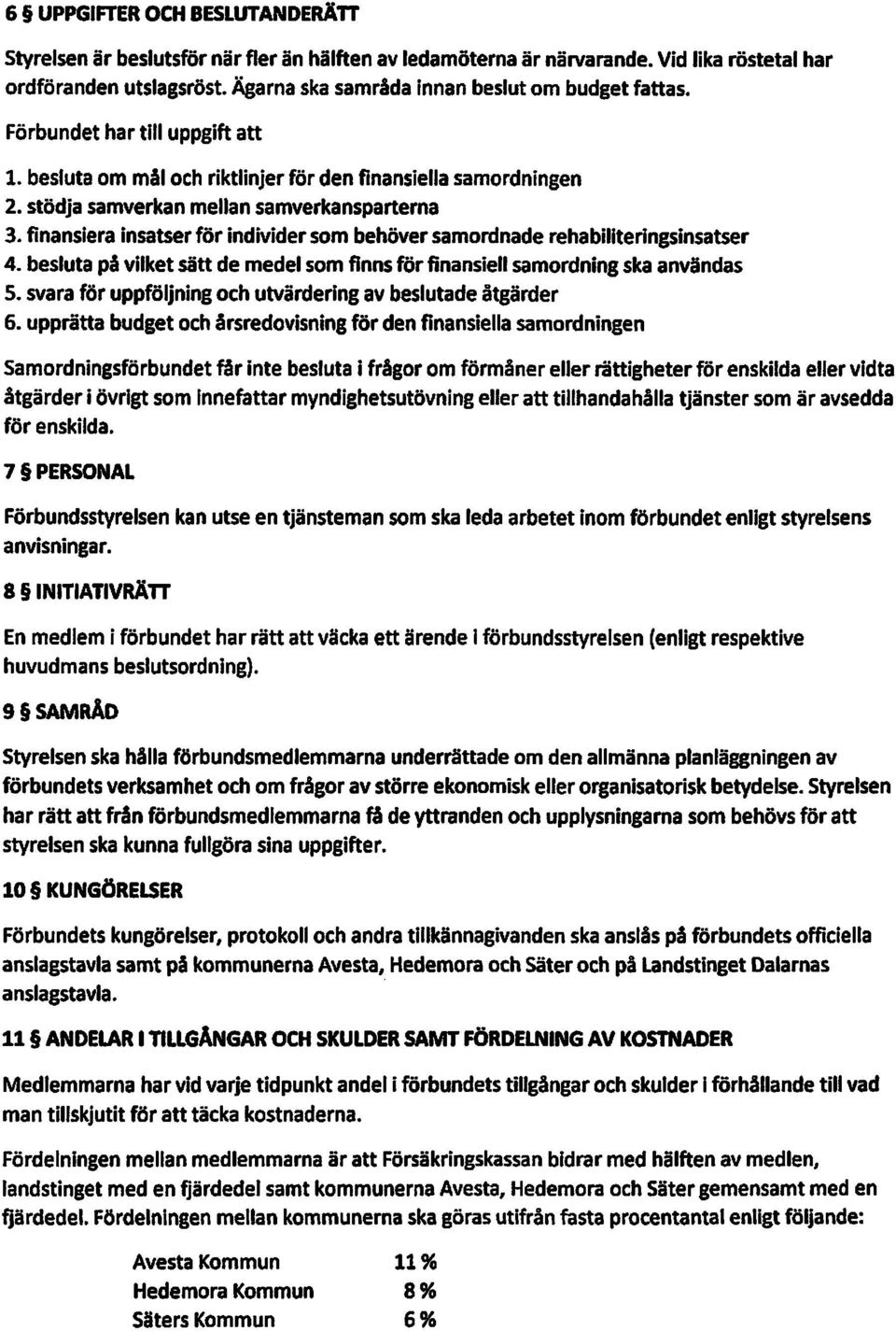 finansiera insatser för individer som behöver samordnade rehabiliteringsinsatser 4. besluta på vilket sätt de medel som finns för finansiell samordning ska användas 5.