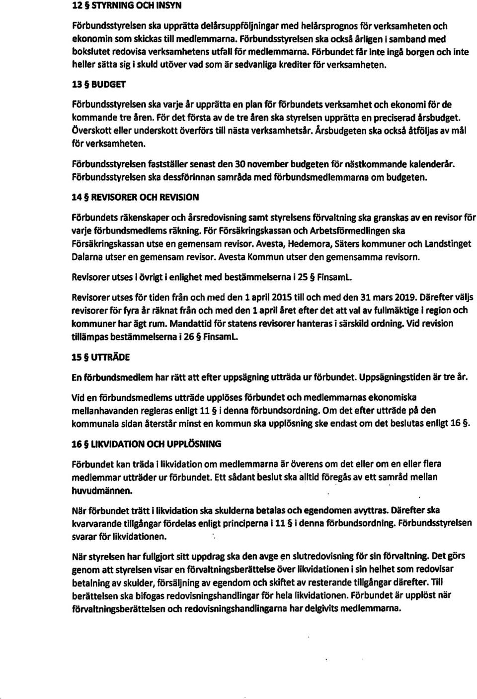 Förbundet får inte ingå borgen och inte heller sätta sig i skuld utöver vad som är sedvanliga krediter för verksamheten.