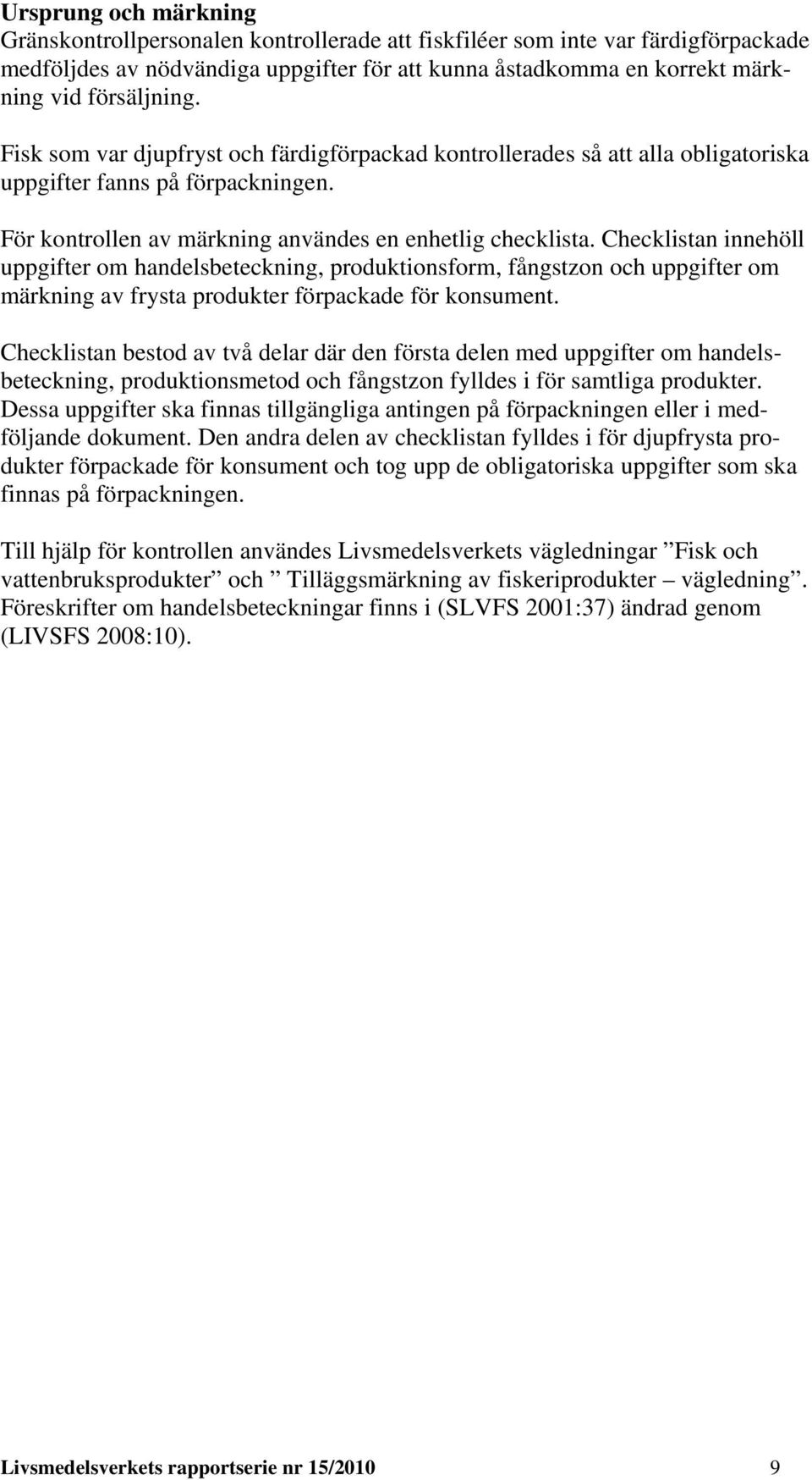 Checklistan innehöll uppgifter om handelsbeteckning, produktionsform, fångstzon och uppgifter om märkning av frysta produkter förpackade för konsument.