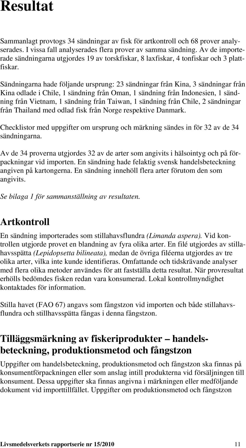 Sändningarna hade följande ursprung: 23 sändningar från Kina, 3 sändningar från Kina odlade i Chile, 1 sändning från Oman, 1 sändning från Indonesien, 1 sändning från Vietnam, 1 sändning från Taiwan,