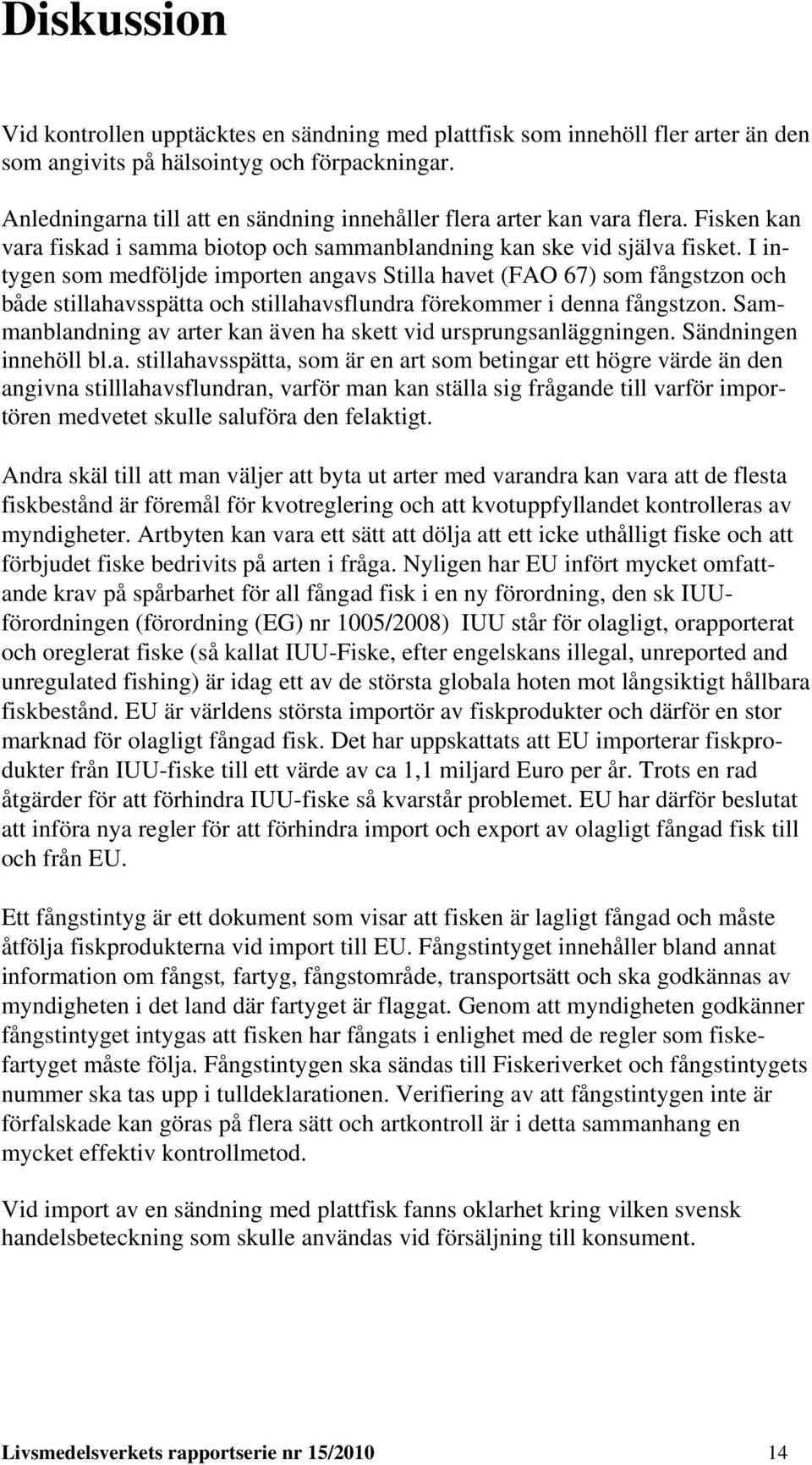 I intygen som medföljde importen angavs Stilla havet (FAO 67) som fångstzon och både stillahavsspätta och stillahavsflundra förekommer i denna fångstzon.