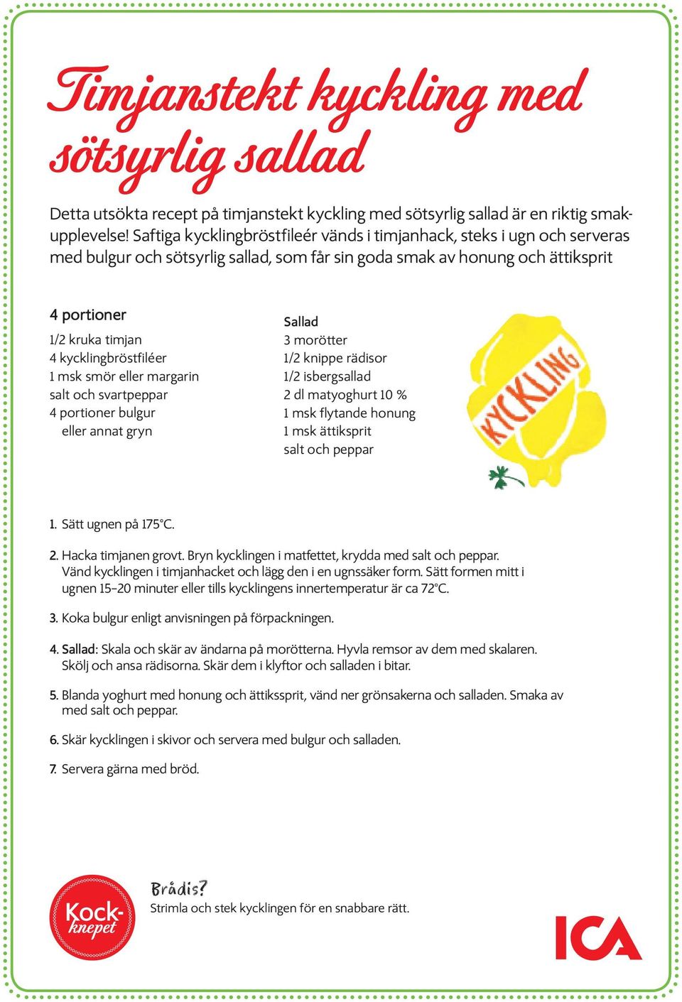 kycklingbröstfiléer 1 msk smör eller margarin salt och svartpeppar 4 portioner bulgur eller annat gryn Sallad 3 morötter 1/2 knippe rädisor 1/2 isbergsallad 2 dl matyoghurt 10 % 1 msk flytande honung