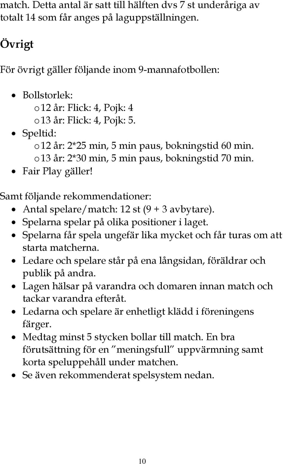 o 13 år: 2*30 min, 5 min paus, bokningstid 70 min. Fair Play gäller! Samt följande rekommendationer: Antal spelare/match: 12 st (9 + 3 avbytare). Spelarna spelar på olika positioner i laget.