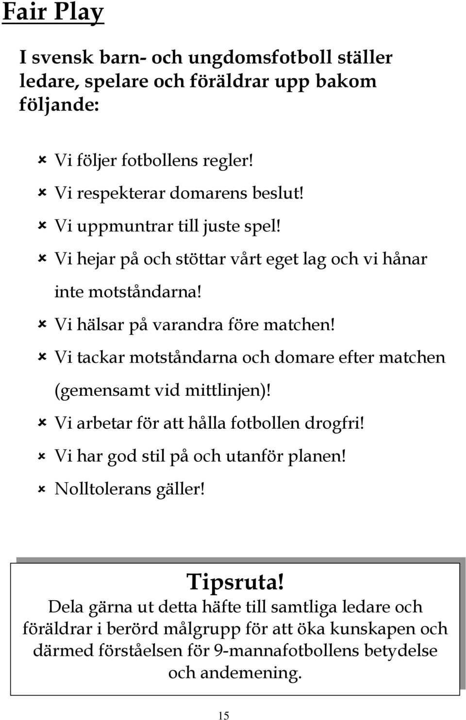 Vi tackar motståndarna och domare efter matchen (gemensamt vid mittlinjen)! Vi arbetar för att hålla fotbollen drogfri! Vi har god stil på och utanför planen!