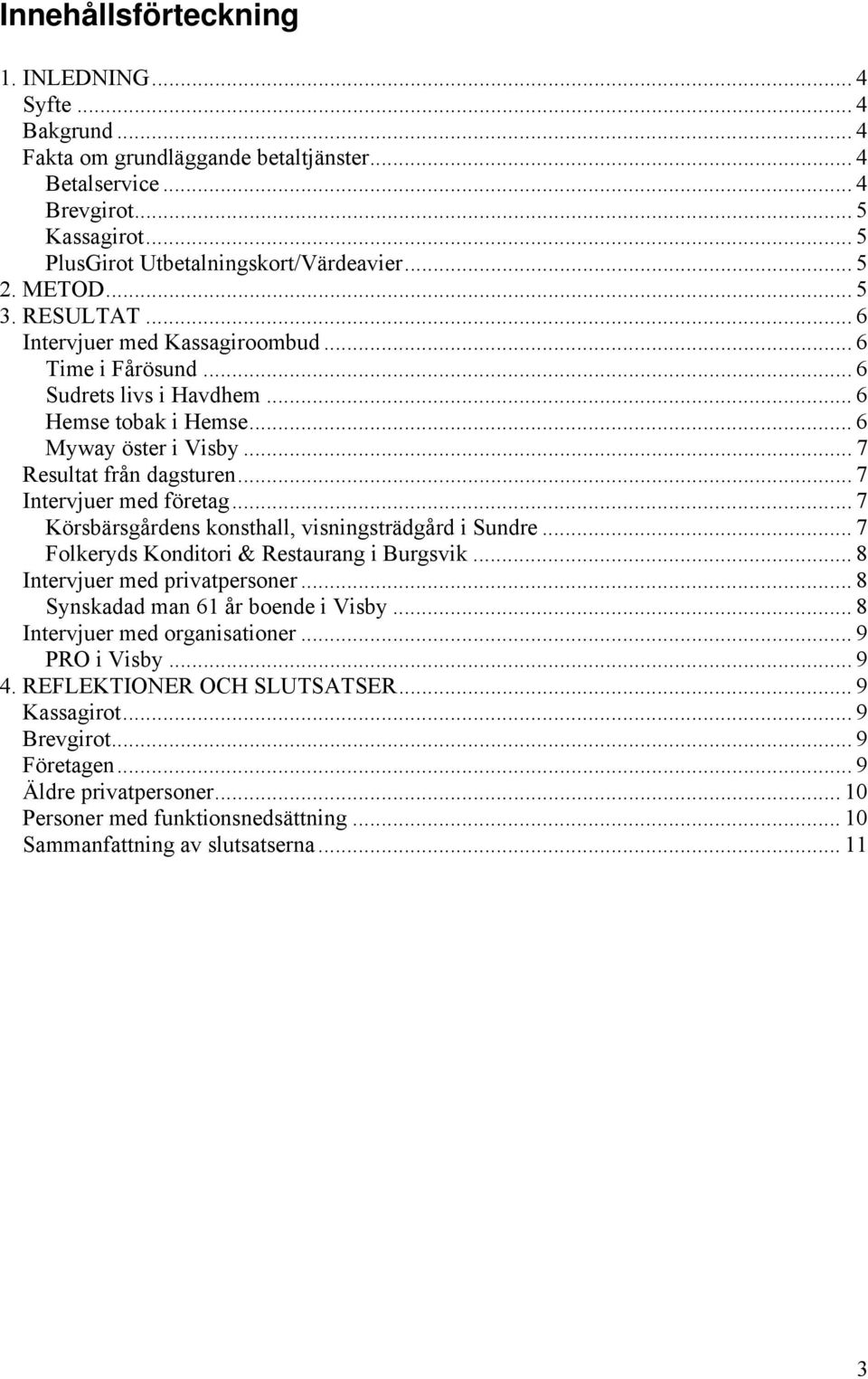 .. 7 Intervjuer med företag... 7 Körsbärsgårdens konsthall, visningsträdgård i Sundre... 7 Folkeryds Konditori & Restaurang i Burgsvik... 8 Intervjuer med privatpersoner.