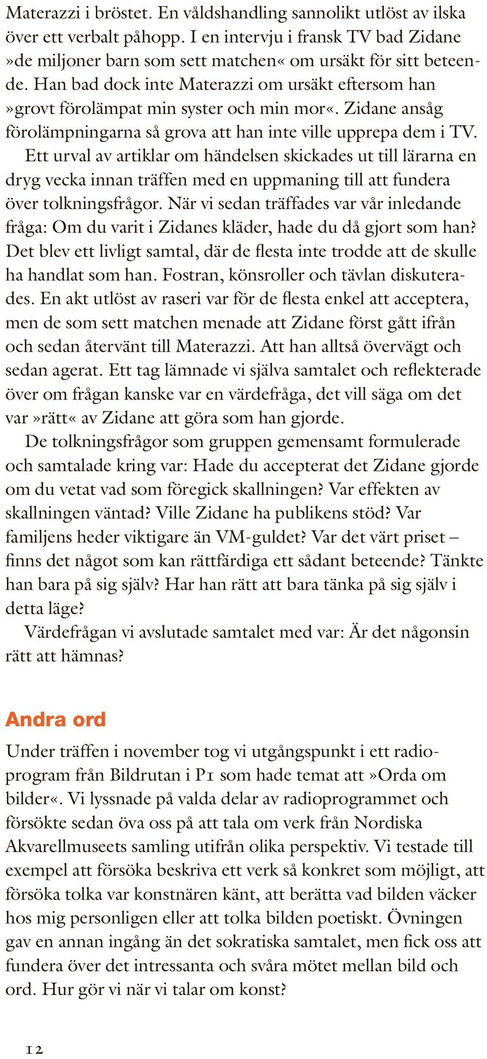 Ett urval av artiklar om händelsen skickades ut till lärarna en dryg vecka innan träffen med en uppmaning till att fundera över tolkningsfrågor.