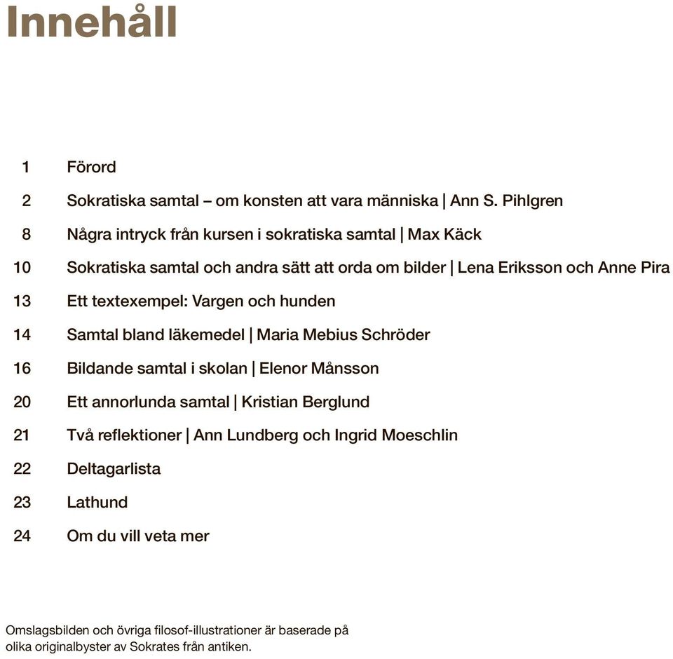 Ett textexempel: Vargen och hunden 14 Samtal bland läkemedel Maria Mebius Schröder 16 Bildande samtal i skolan Elenor Månsson 20 Ett annorlunda samtal
