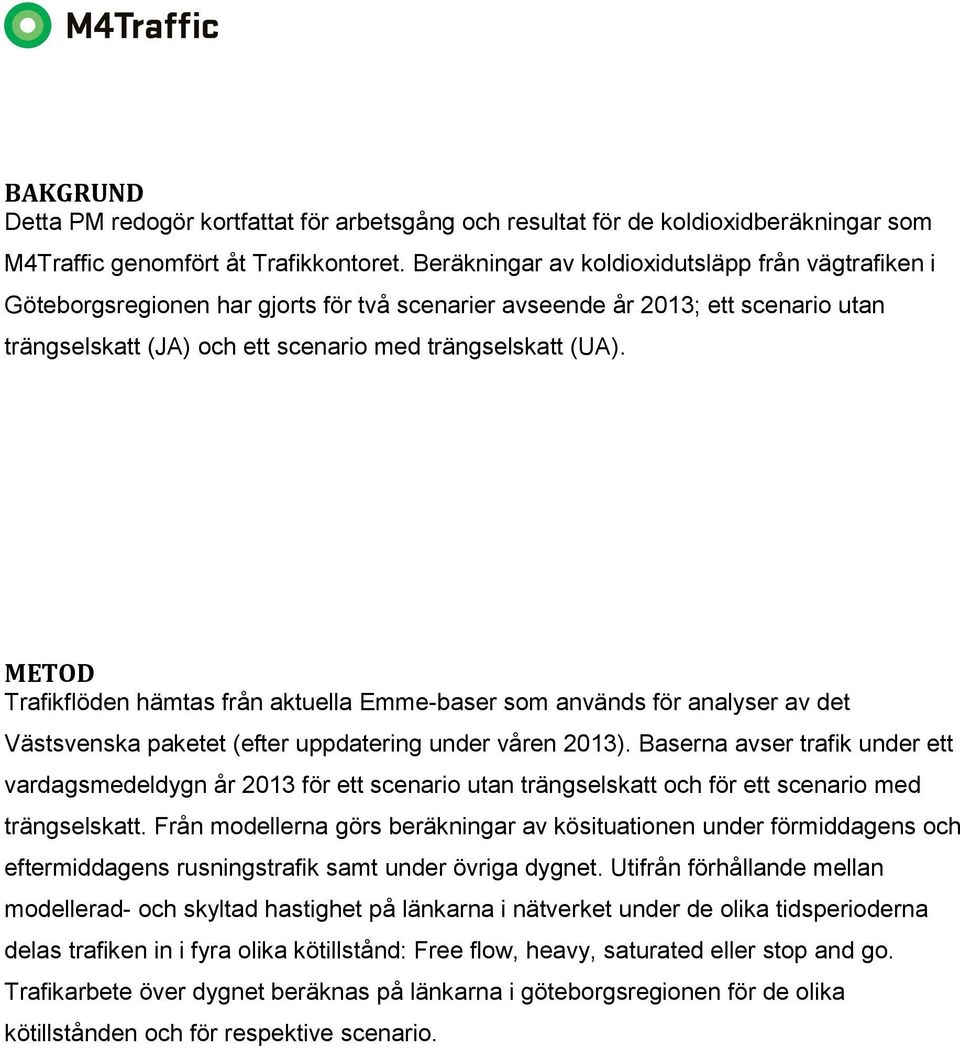 METOD Trafikflöden hämtas från aktuella Emme-baser som används för analyser av det Västsvenska paketet (efter uppdatering under våren 2013).