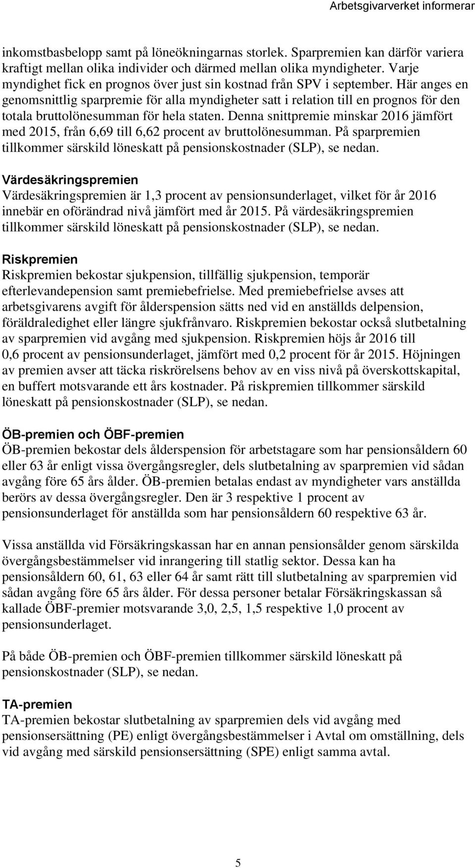 Här anges en genomsnittlig sparpremie för alla myndigheter satt i relation till en prognos för den totala bruttolönesumman för hela staten.