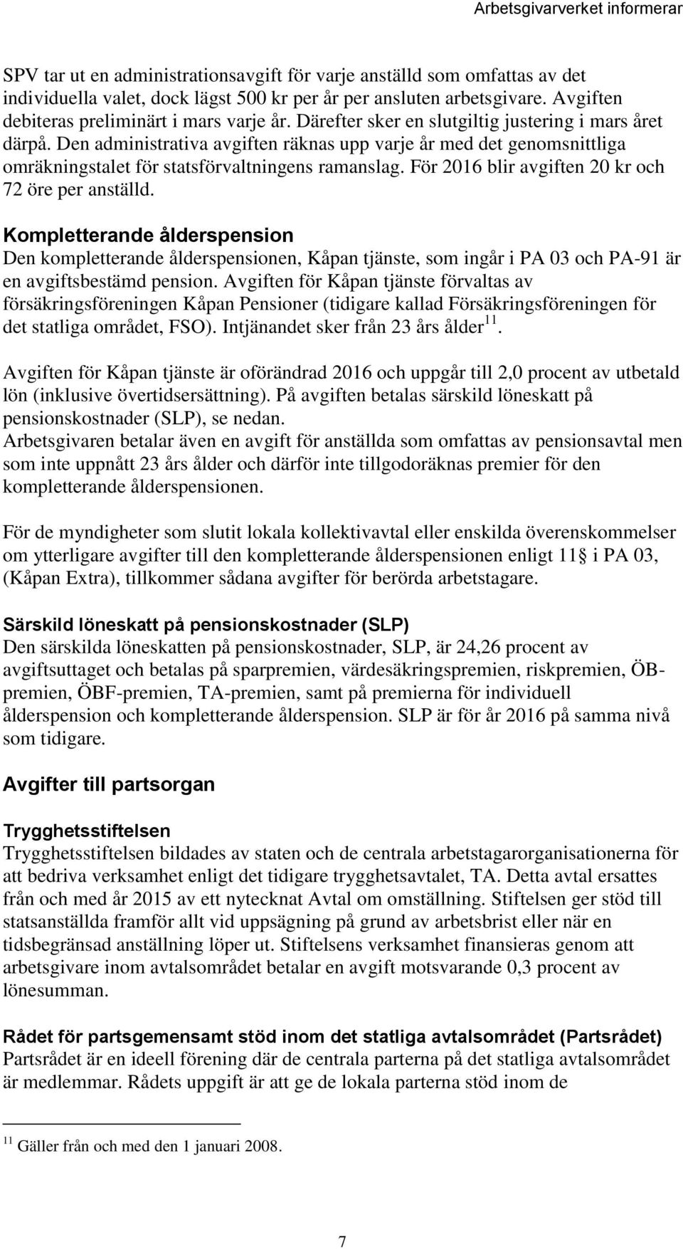 För 2016 blir avgiften 20 kr och 72 öre per anställd. Kompletterande ålderspension Den kompletterande ålderspensionen, Kåpan tjänste, som ingår i PA 03 och PA-91 är en avgiftsbestämd pension.