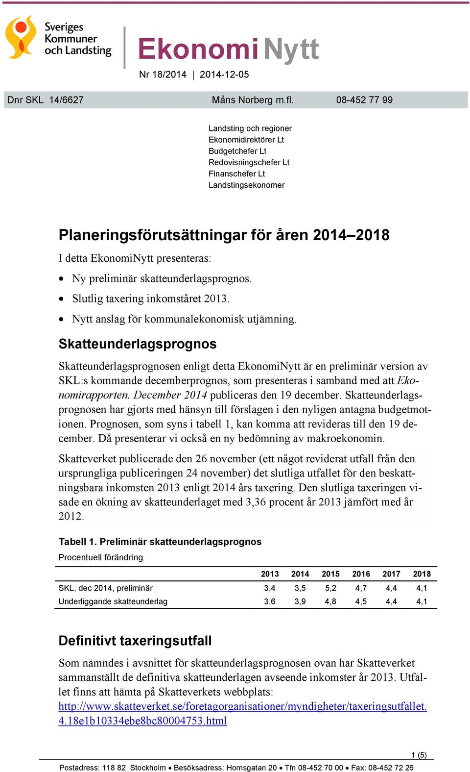 presenteras: Ny preliminär skatteunderlagsprognos. Slutlig taxering inkomståret 2013. Nytt anslag för kommunalekonomisk utjämning.